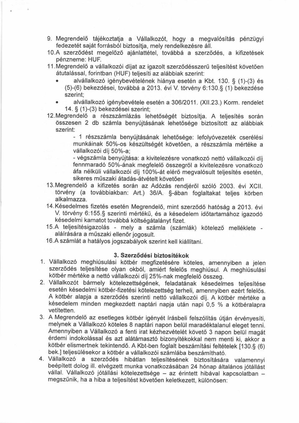 Megrendel6 a v6llalkoz6i dijatazigazoltszezbd6sszerfi teljesit6st kdvet6en 6tutal6ssal, forintban (HUF) teljesiti az aldbbiak szerint: o alv6llalkoz6 ig6nybev6tel6nek hi6nya eset6n a Kbt. 130.