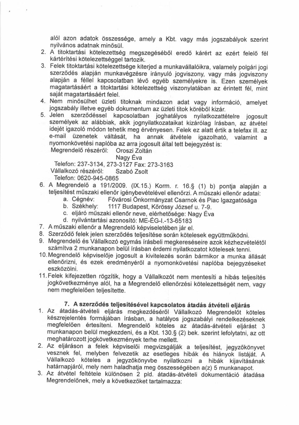 Felek titoktart6si kotelezefts ge kiterjed a munkavdllal6ikra, valamely polgdri jogi szerz6des alapj6n munkav6gz6sre ir6nyul6 jogviszony, vagy m6s jogviszony alapj6n a f6llel kapcsolatban l6v6 egy6b