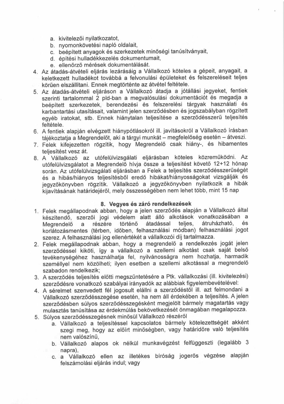 Az dtadds-6tv6teli elj5r6s lez6r5s6ig a V6llalkoz6 koteles a g6peit, anyagait' a keletkezett hullad6kot tov6bb6 a felvonul6si 6ptileteket 6s felszerel6seit teljes kdr0en elsz6llitani.