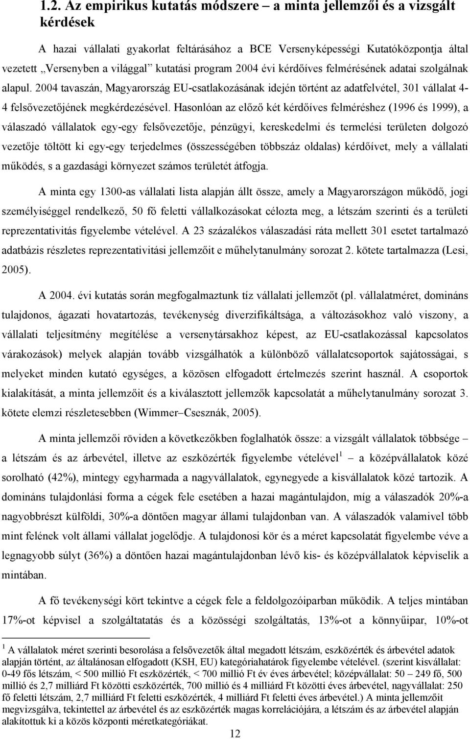 2004 tavaszán, Magyarország EU-csatlakozásának idején történt az adatfelvétel, 301 vállalat 4-4 felsővezetőjének megkérdezésével.
