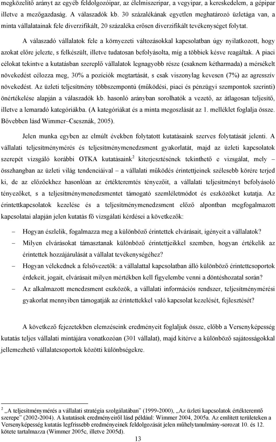A válaszadó vállalatok fele a környezeti változásokkal kapcsolatban úgy nyilatkozott, hogy azokat előre jelezte, s felkészült, illetve tudatosan befolyásolta, míg a többiek késve reagáltak.