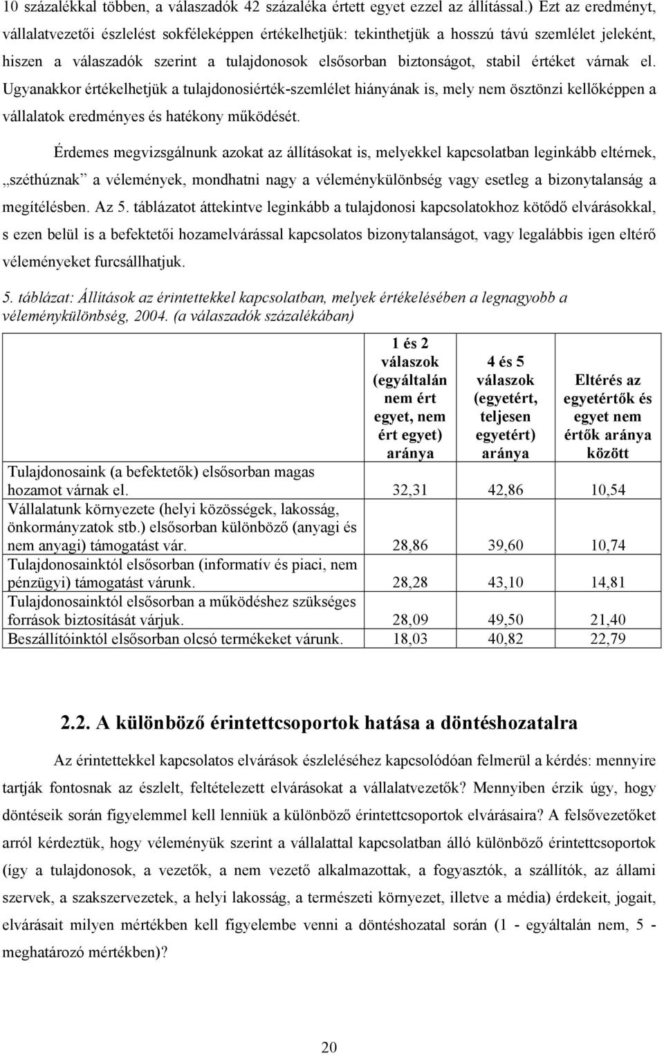 értéket várnak el. Ugyanakkor értékelhetjük a tulajdonosiérték-szemlélet hiányának is, mely nem ösztönzi kellőképpen a vállalatok eredményes és hatékony működését.