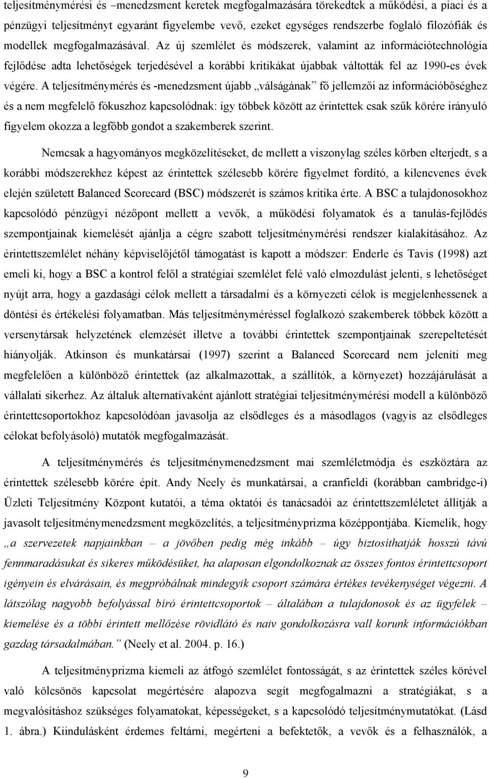 A teljesítménymérés és -menedzsment újabb válságának fő jellemzői az információbőséghez és a nem megfelelő fókuszhoz kapcsolódnak: így többek között az érintettek csak szűk körére irányuló figyelem