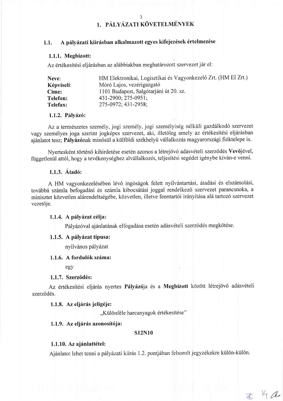 ) K6pviseli: Mor6 Lajos, vezengazgato Cime: 1101 Budapest, Salg6tarj6ni rit 20. sz. Telefon: 431-2900.275-0951: Telefax: 275-0972;431-2958; 1.1.2. Piilyf'z6t Az a ternrcszeteszemely, jogi szemdly, jogi szemdlyisdg nell,ltili gazd6lkodo szewezel vagy szemdlyes.