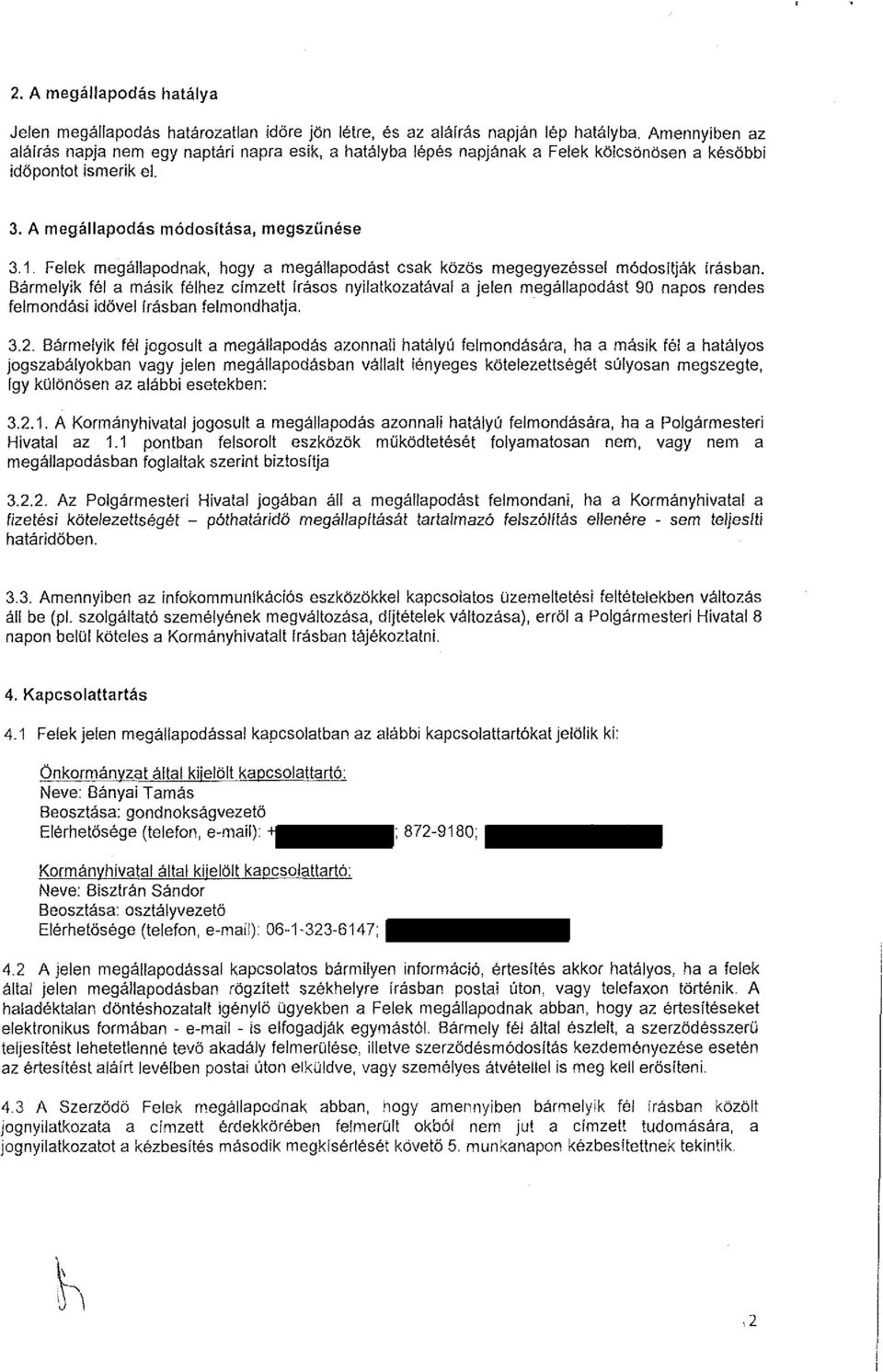Felek megállapodnak, hogy a megállapodást csak közös megegyezéssel módosítják írásban.
