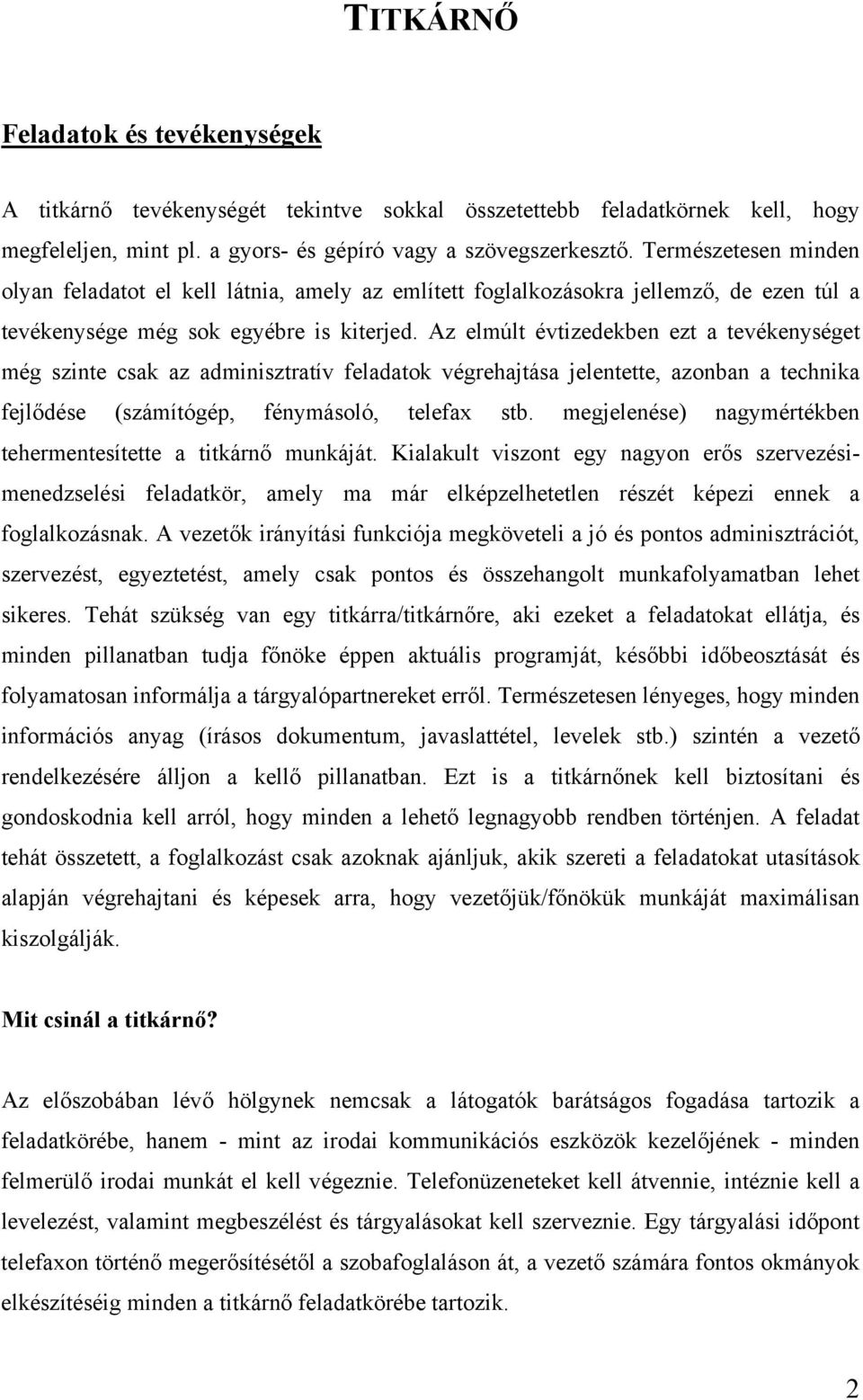 Az elmúlt évtizedekben ezt a tevékenységet még szinte csak az adminisztratív feladatok végrehajtása jelentette, azonban a technika fejlődése (számítógép, fénymásoló, telefax stb.