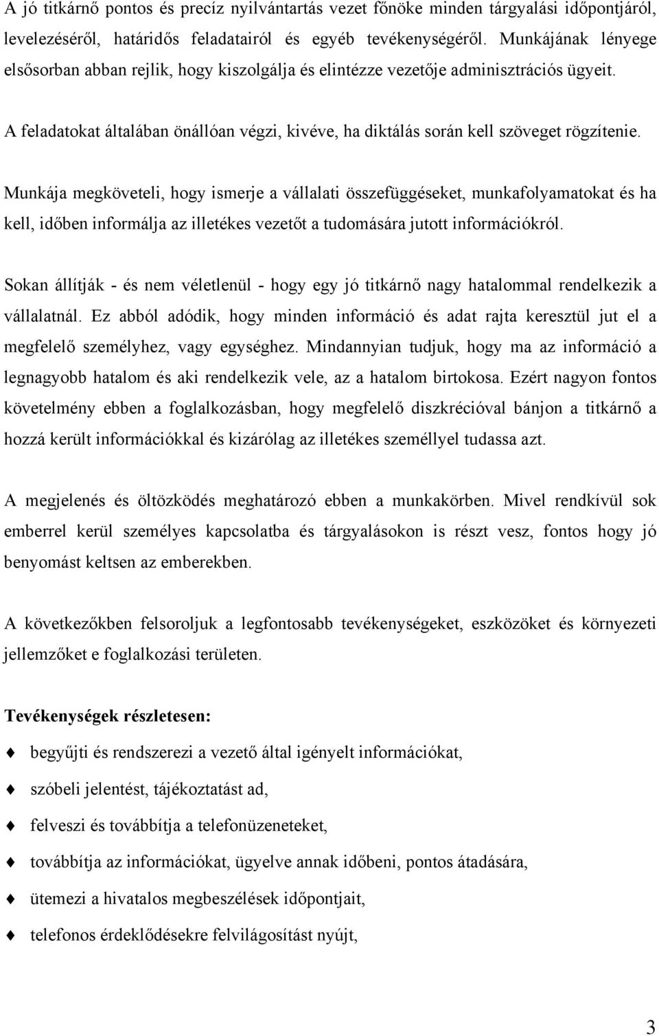 Munkája megköveteli, hogy ismerje a vállalati összefüggéseket, munkafolyamatokat és ha kell, időben informálja az illetékes vezetőt a tudomására jutott információkról.
