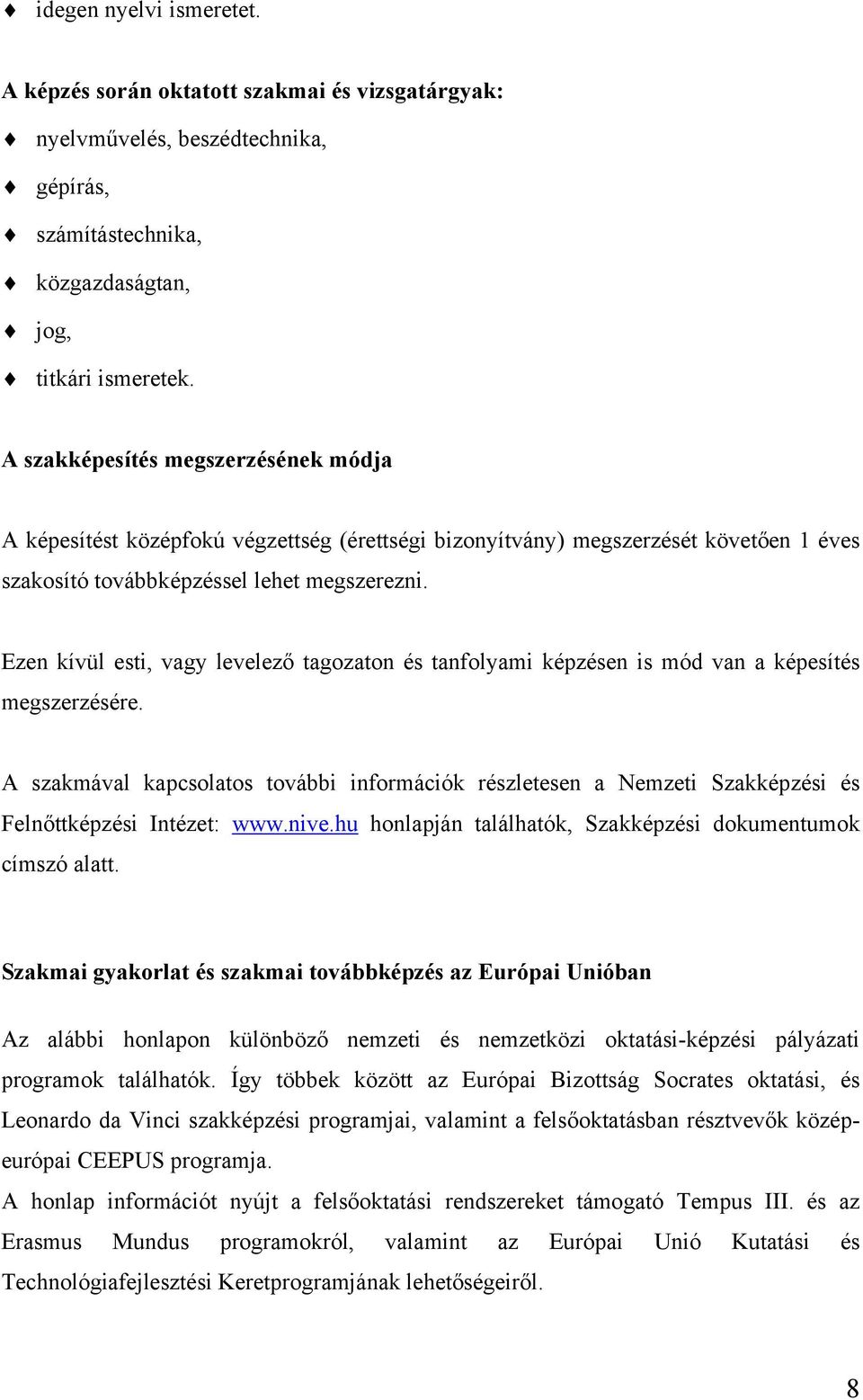 Ezen kívül esti, vagy levelező tagozaton és tanfolyami képzésen is mód van a képesítés megszerzésére.