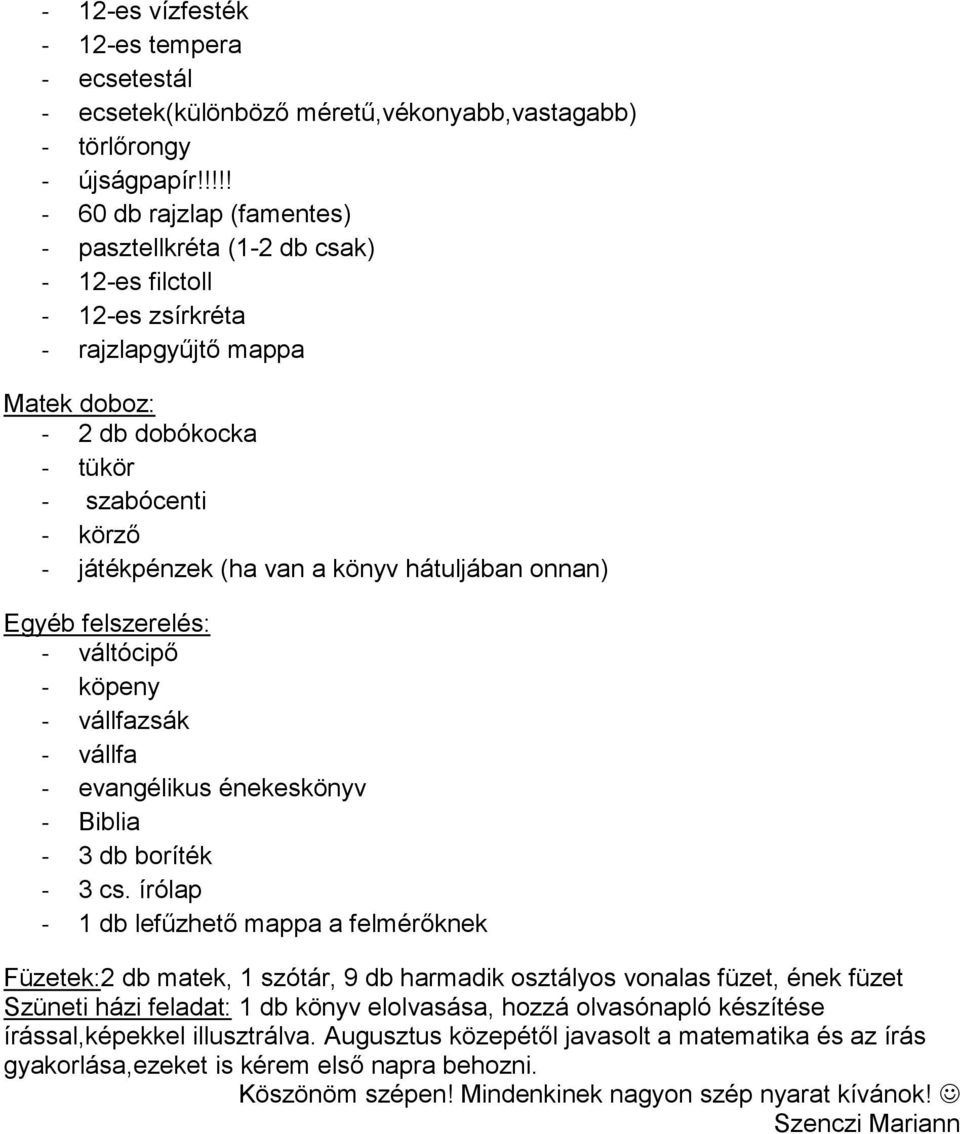 a könyv hátuljában onnan) Egyéb felszerelés: - váltócipő - köpeny - vállfazsák - vállfa - evangélikus énekeskönyv - Biblia - 3 db boríték - 3 cs.