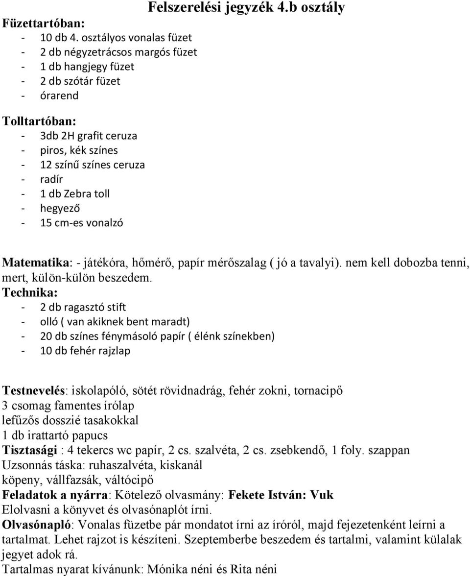 - 1 db Zebra toll - hegyező - 15 cm-es vonalzó Felszerelési jegyzék 4.b osztály Matematika: - játékóra, hőmérő, papír mérőszalag ( jó a tavalyi). nem kell dobozba tenni, mert, külön-külön beszedem.