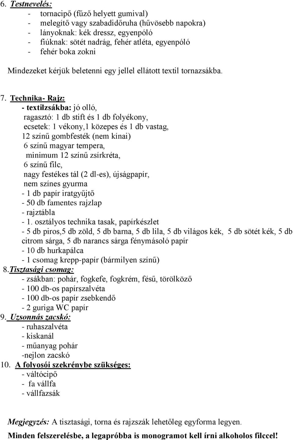 Technika- Rajz: - textilzsákba: jó olló, ragasztó: 1 db stift és 1 db folyékony, ecsetek: 1 vékony,1 közepes és 1 db vastag, 12 színű gombfesték (nem kínai) 6 színű magyar tempera, minimum 12 színű