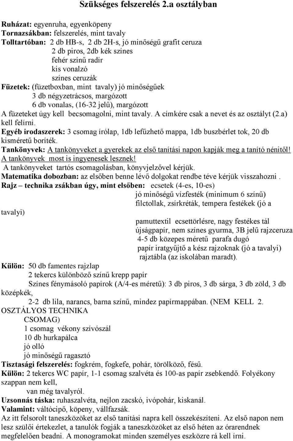 vonalzó színes ceruzák Füzetek: (füzetboxban, mint tavaly) jó minőségűek 3 db négyzetrácsos, margózott 6 db vonalas, (16-32 jelű), margózott A füzeteket úgy kell becsomagolni, mint tavaly.