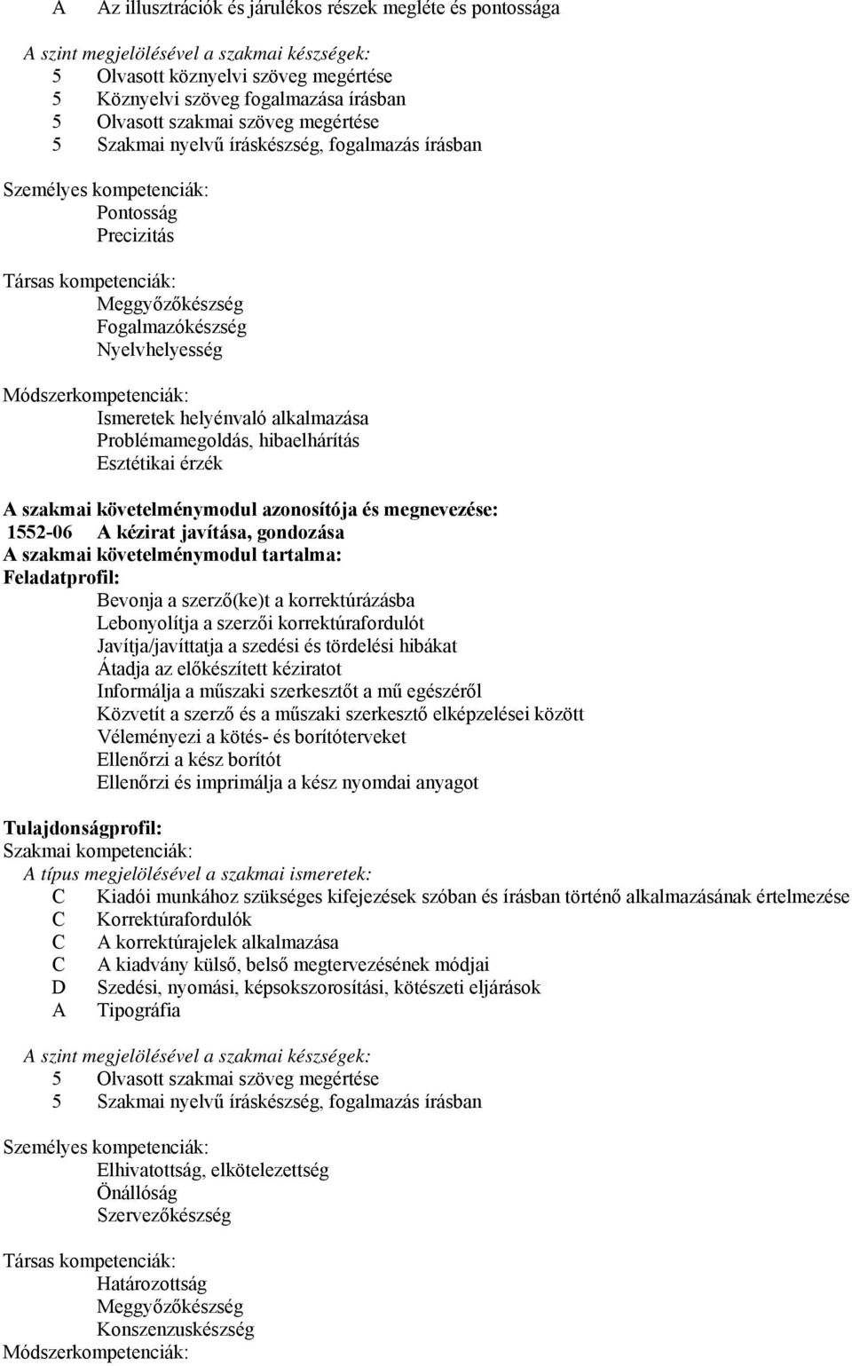 követelménymodul azonosítója és megnevezése: 1552-06 A kézirat javítása, gondozása Bevonja a szerző(ke)t a korrektúrázásba Lebonyolítja a szerzői korrektúrafordulót Javítja/javíttatja a szedési és