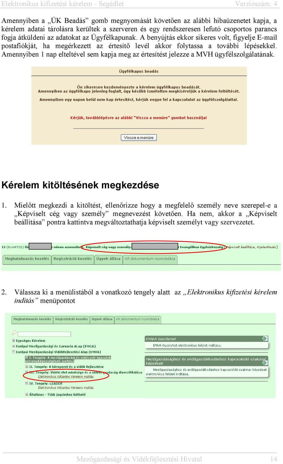 Amennyiben 1 nap elteltével sem kapja meg az értesítést jelezze a MVH ügyfélszolgálatának. Kérelem kitöltésének megkezdése 1.