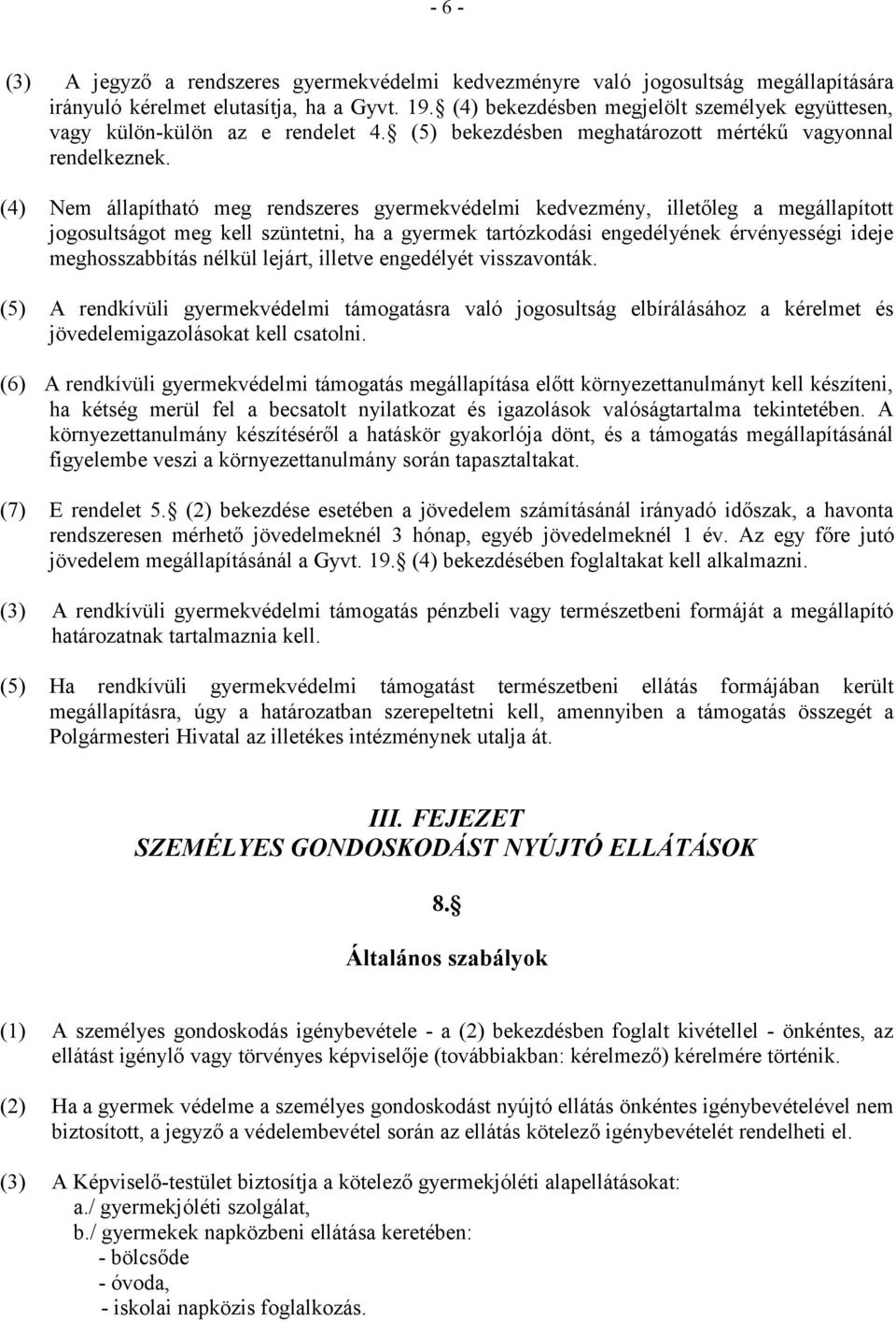 (4) Nem állapítható meg rendszeres gyermekvédelmi kedvezmény, illetőleg a megállapított jogosultságot meg kell szüntetni, ha a gyermek tartózkodási engedélyének érvényességi ideje meghosszabbítás