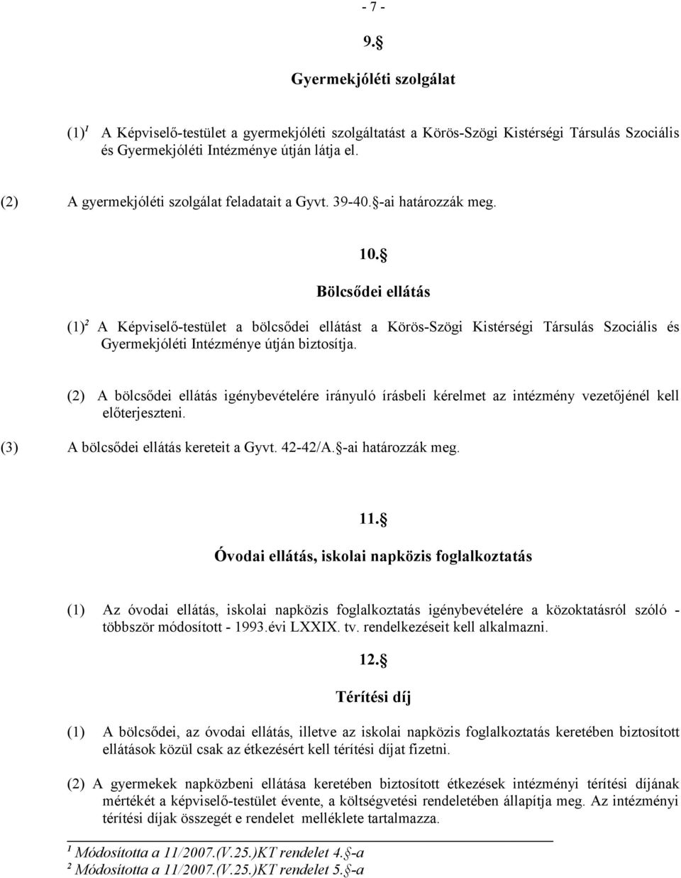 Bölcsődei ellátás () 2 A Képviselő-testület a bölcsődei ellátást a Körös-Szögi Kistérségi Társulás Szociális és Gyermekjóléti Intézménye útján biztosítja.