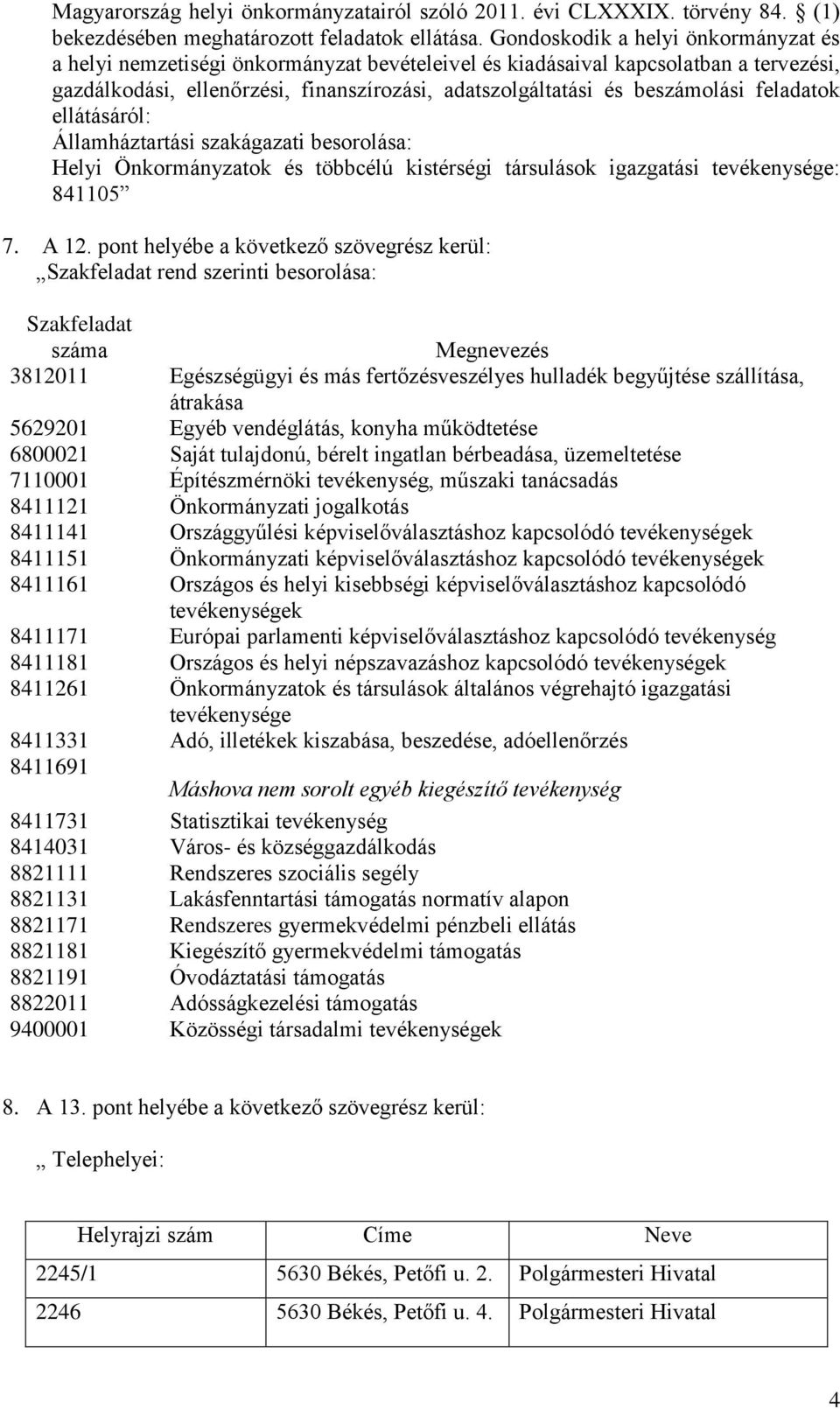 feladatok ellátásáról: Államháztartási szakágazati besorolása: Helyi Önkormányzatok és többcélú kistérségi társulások igazgatási tevékenysége: 841105 7. A 12.