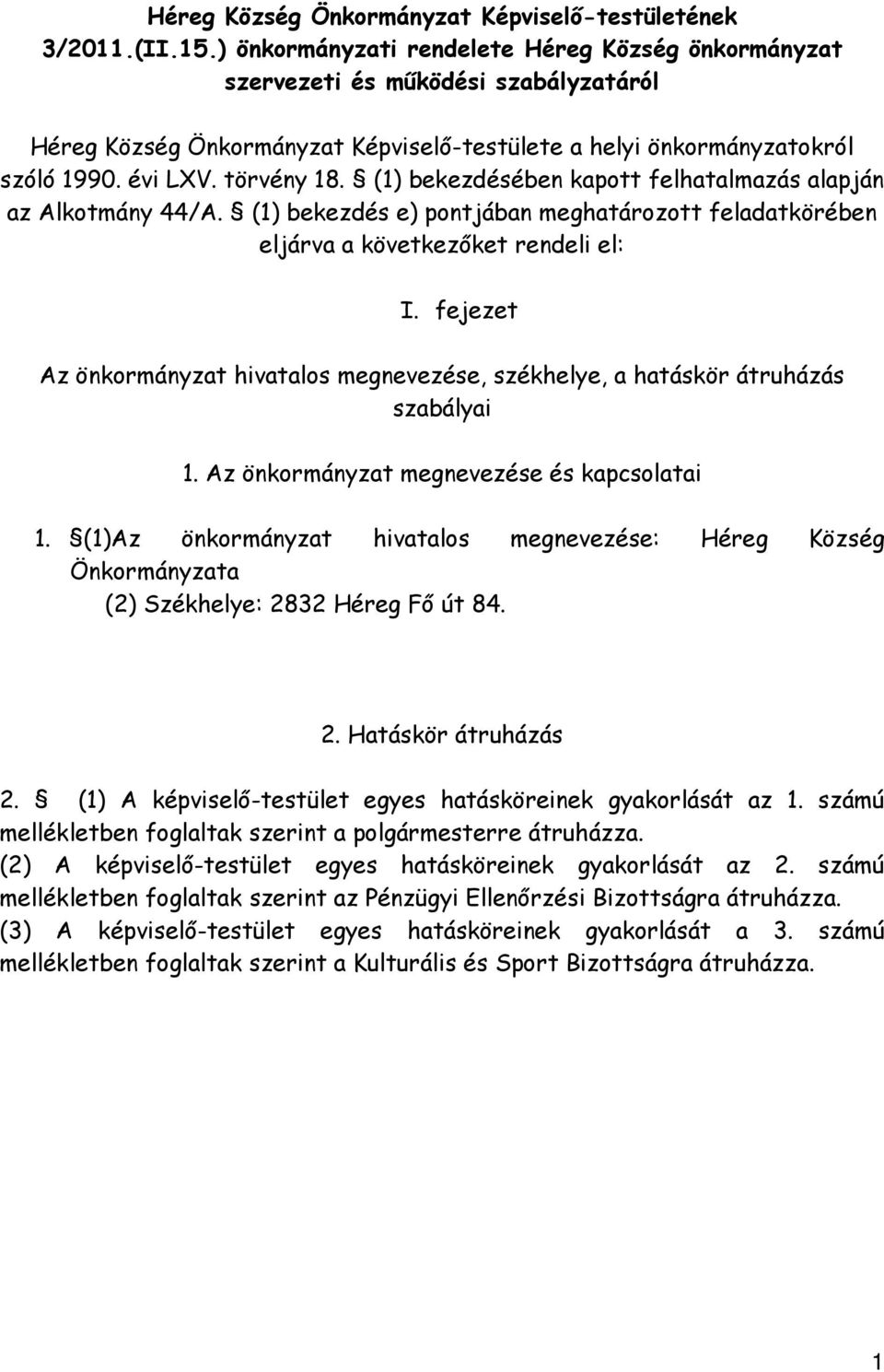 (1) bekezdésében kapott felhatalmazás alapján az Alkotmány 44/A. (1) bekezdés e) pontjában meghatározott feladatkörében eljárva a következőket rendeli el: I.