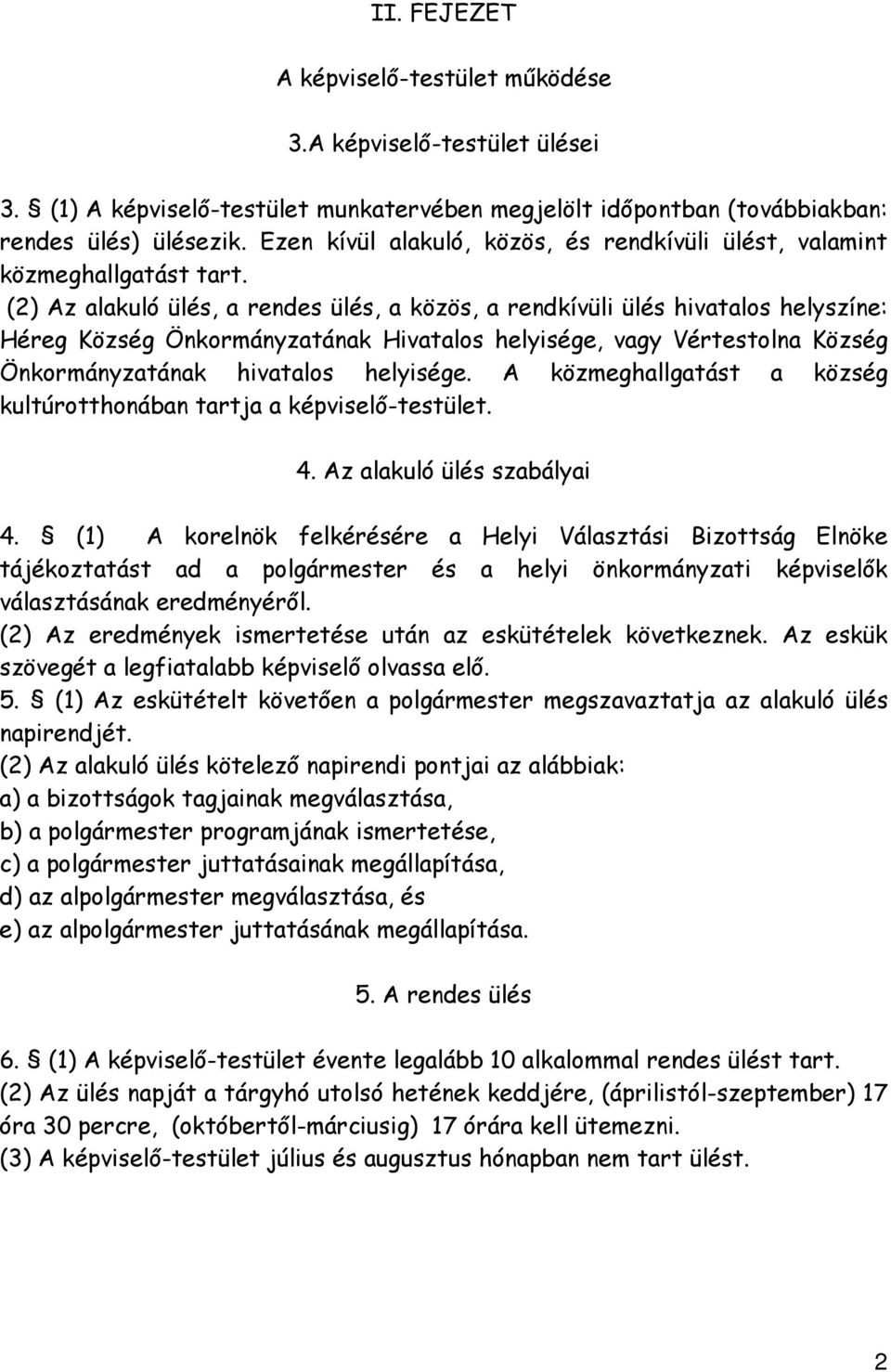 (2) Az alakuló ülés, a rendes ülés, a közös, a rendkívüli ülés hivatalos helyszíne: Héreg Község Önkormányzatának Hivatalos helyisége, vagy Vértestolna Község Önkormányzatának hivatalos helyisége.