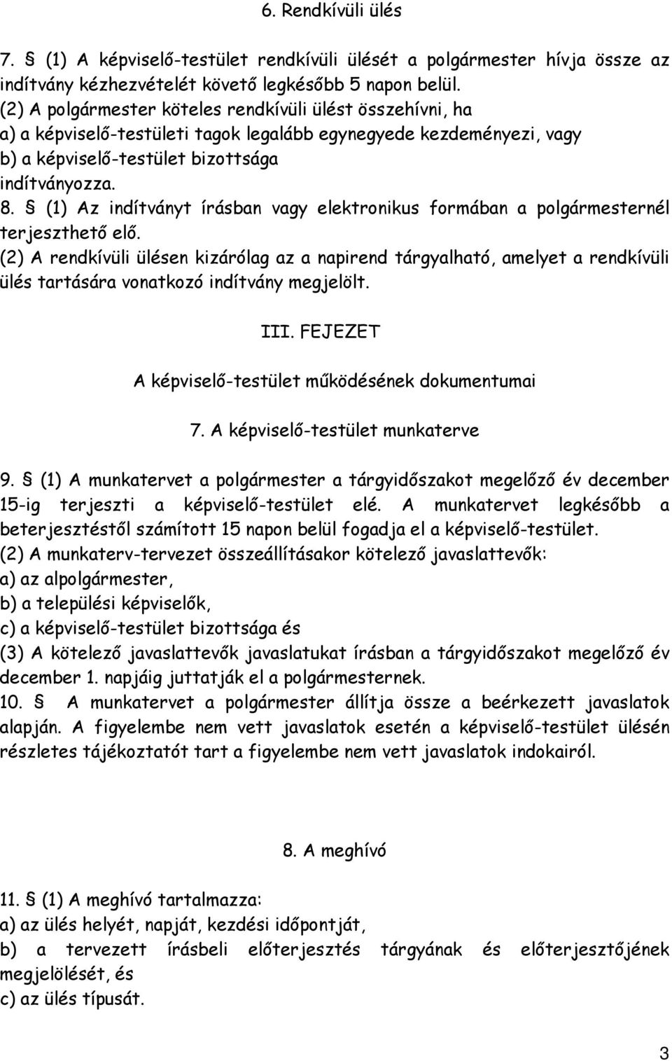 (1) Az indítványt írásban vagy elektronikus formában a polgármesternél terjeszthető elő.