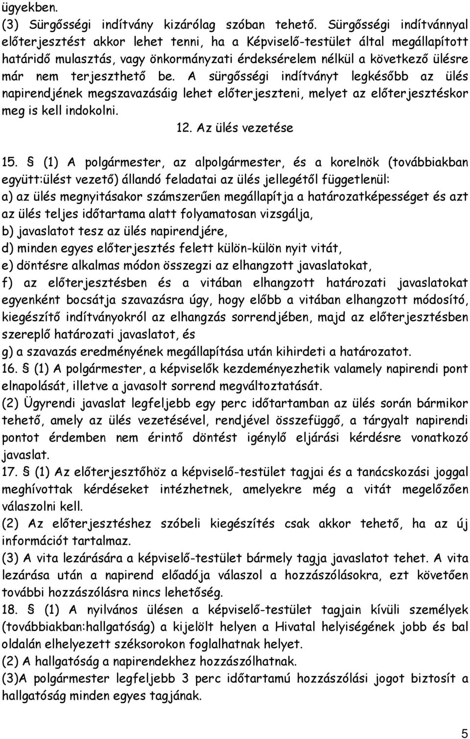 terjeszthető be. A sürgősségi indítványt legkésőbb az ülés napirendjének megszavazásáig lehet előterjeszteni, melyet az előterjesztéskor meg is kell indokolni. 12. Az ülés vezetése 15.