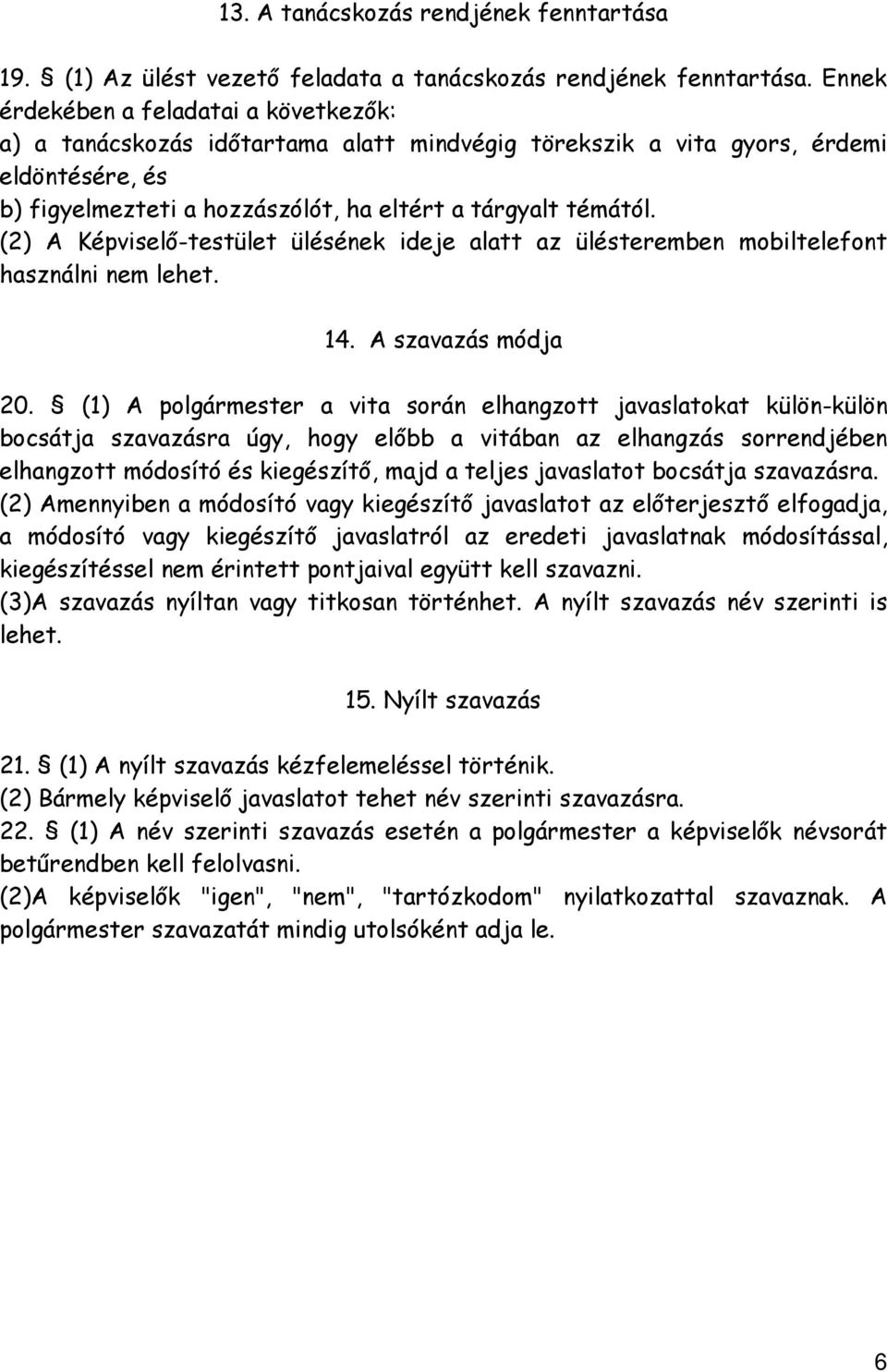 (2) A Képviselő-testület ülésének ideje alatt az ülésteremben mobiltelefont használni nem lehet. 14. A szavazás módja 20.