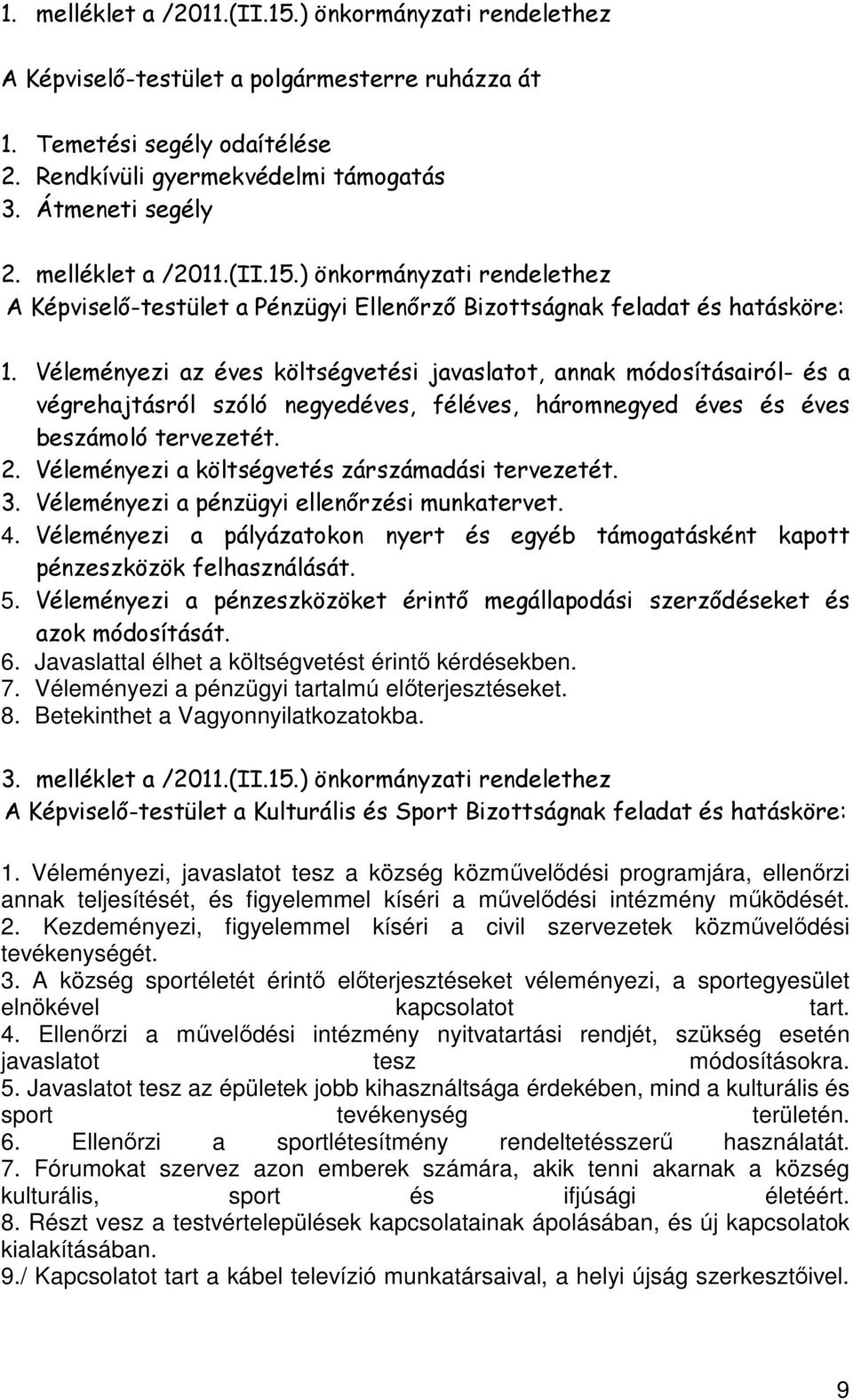 Véleményezi az éves költségvetési javaslatot, annak módosításairól- és a végrehajtásról szóló negyedéves, féléves, háromnegyed éves és éves beszámoló tervezetét. 2.