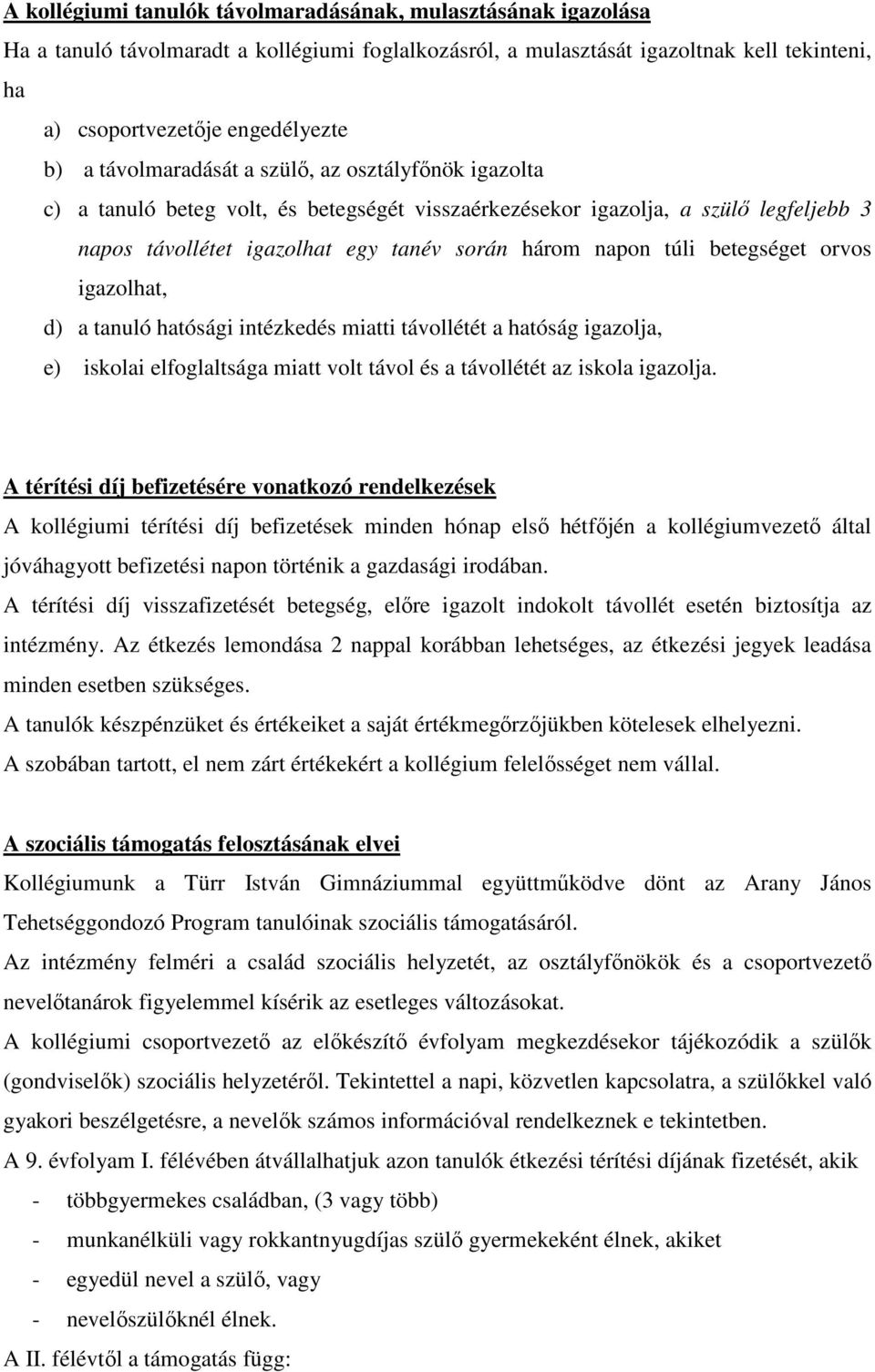 betegséget orvos igazolhat, d) a tanuló hatósági intézkedés miatti távollétét a hatóság igazolja, e) iskolai elfoglaltsága miatt volt távol és a távollétét az iskola igazolja.