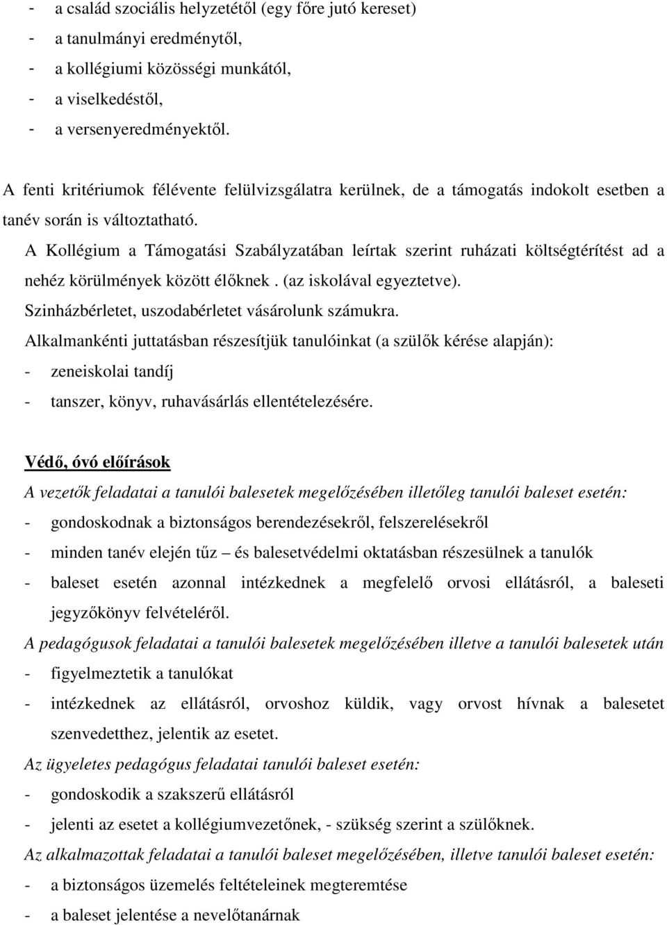 A Kollégium a Támogatási Szabályzatában leírtak szerint ruházati költségtérítést ad a nehéz körülmények között élıknek. (az iskolával egyeztetve). Szinházbérletet, uszodabérletet vásárolunk számukra.