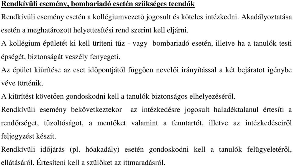 A kollégium épületét ki kell üríteni tőz - vagy bombariadó esetén, illetve ha a tanulók testi épségét, biztonságát veszély fenyegeti.
