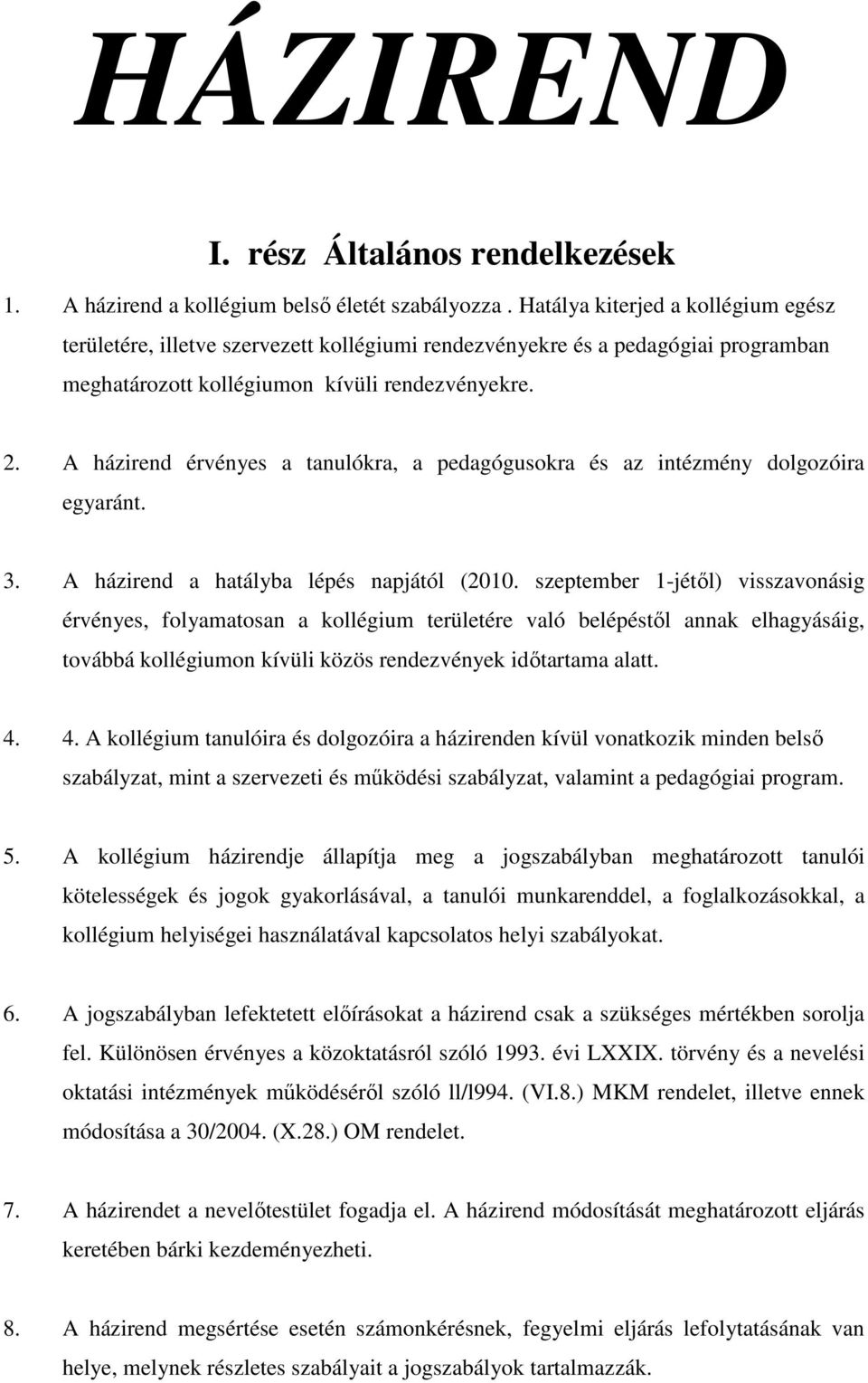 A házirend érvényes a tanulókra, a pedagógusokra és az intézmény dolgozóira egyaránt. 3. A házirend a hatályba lépés napjától (2010.
