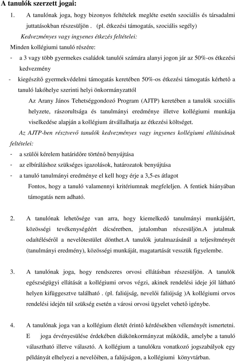 étkezési kedvezmény - kiegészítı gyermekvédelmi támogatás keretében 50%-os étkezési támogatás kérhetı a tanuló lakóhelye szerinti helyi önkormányzattól Az Arany János Tehetséggondozó Program (AJTP)