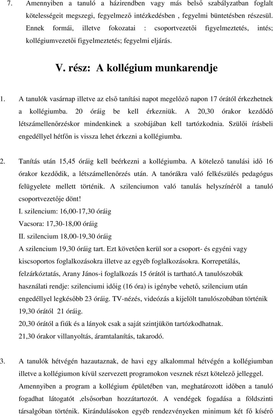 A tanulók vasárnap illetve az elsı tanítási napot megelızı napon 17 órától érkezhetnek a kollégiumba. 20 óráig be kell érkezniük.
