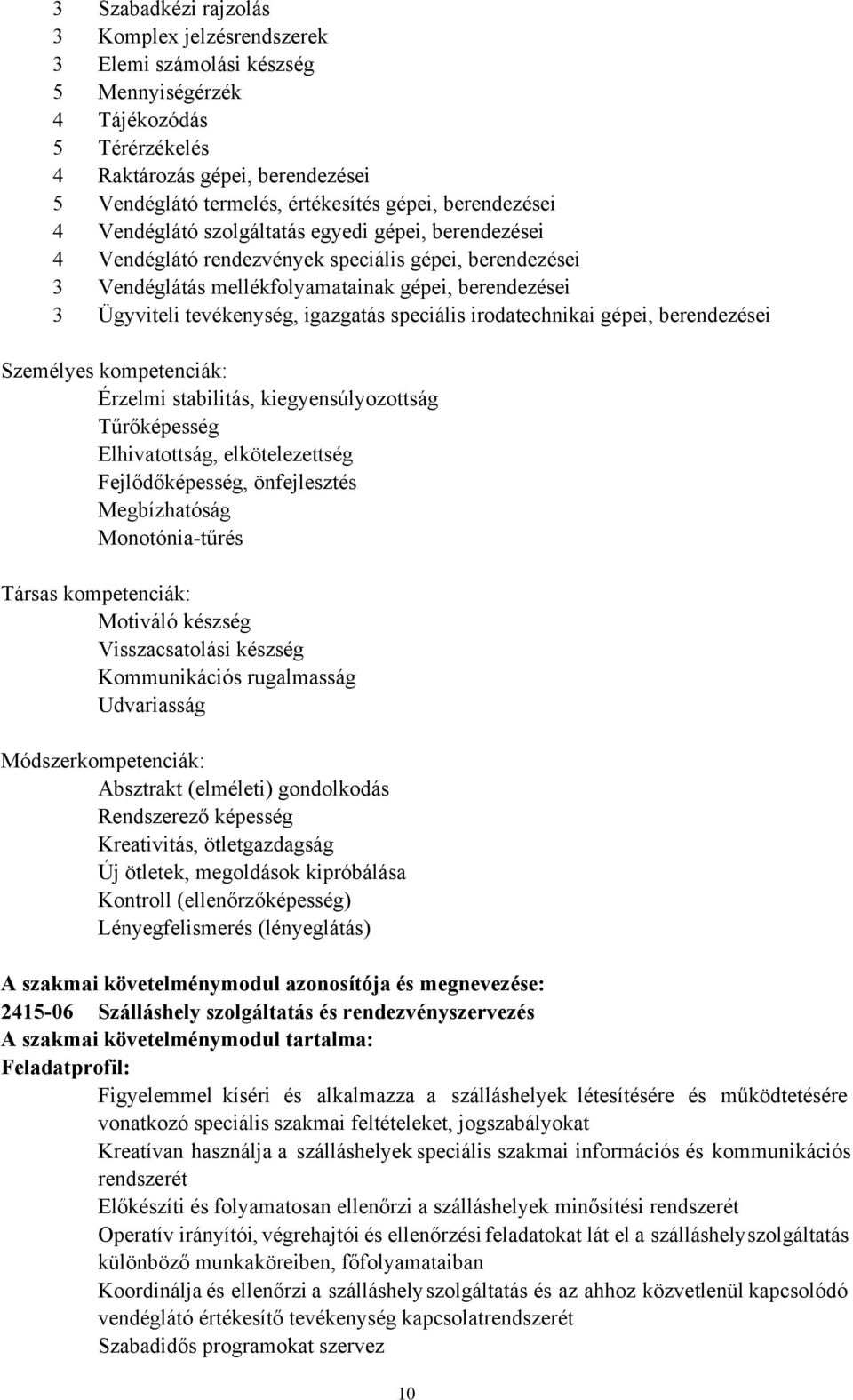 tevékenység, igazgatás speciális irodatechnikai gépei, berendezései Személyes kompetenciák: Érzelmi stabilitás, kiegyensúlyozottság Tűrőképesség Elhivatottság, elkötelezettség Fejlődőképesség,