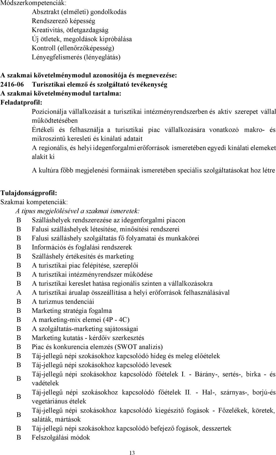 intézményrendszerben és aktív szerepet vállal működtetésében Értékeli és felhasználja a turisztikai piac vállalkozására vonatkozó makro- és mikroszintű keresleti és kínálati adatait A regionális, és