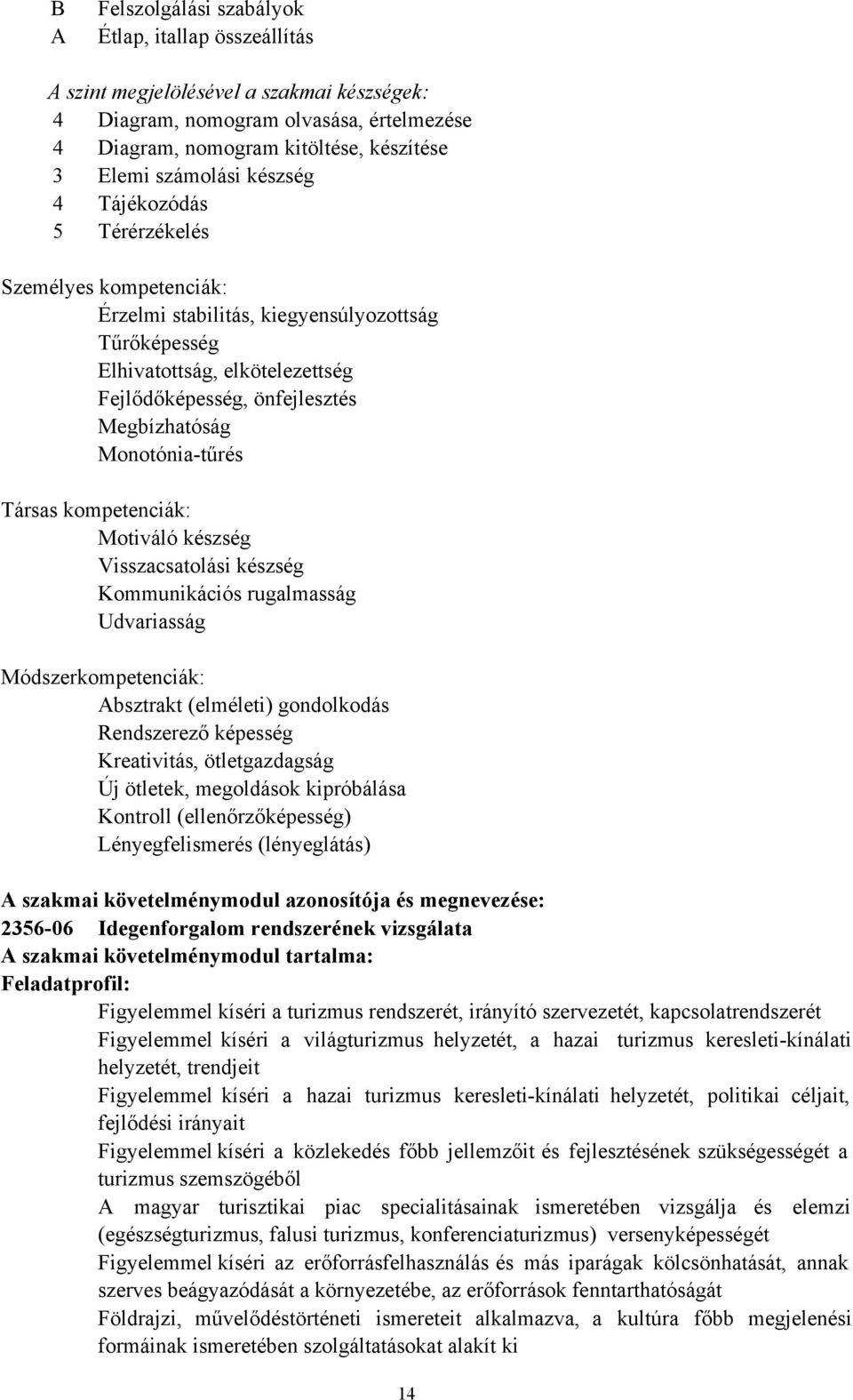 Monotónia-tűrés Társas kompetenciák: Motiváló készség Visszacsatolási készség Kommunikációs rugalmasság Udvariasság Módszerkompetenciák: Absztrakt (elméleti) gondolkodás Rendszerező képesség