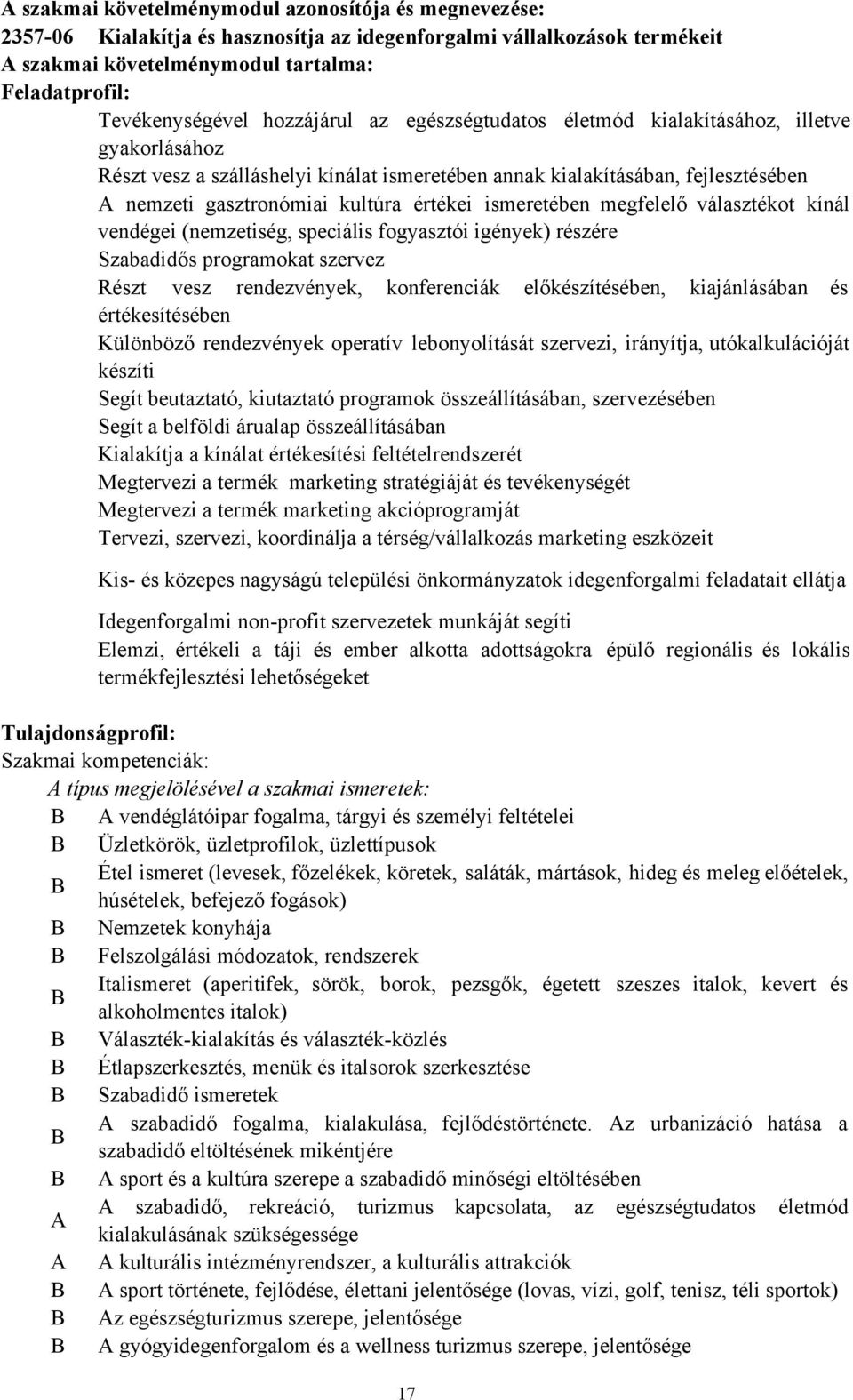 ismeretében megfelelő választékot kínál vendégei (nemzetiség, speciális fogyasztói igények) részére Szabadidős programokat szervez Részt vesz rendezvények, konferenciák előkészítésében, kiajánlásában