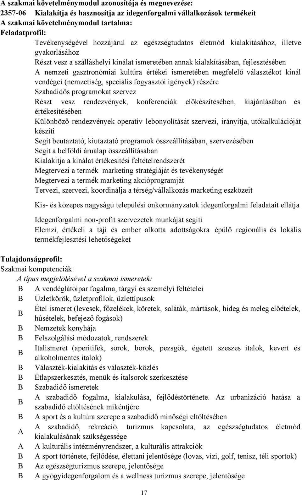 ismeretében megfelelő választékot kínál vendégei (nemzetiség, speciális fogyasztói igények) részére Szabadidős programokat szervez Részt vesz rendezvények, konferenciák előkészítésében, kiajánlásában