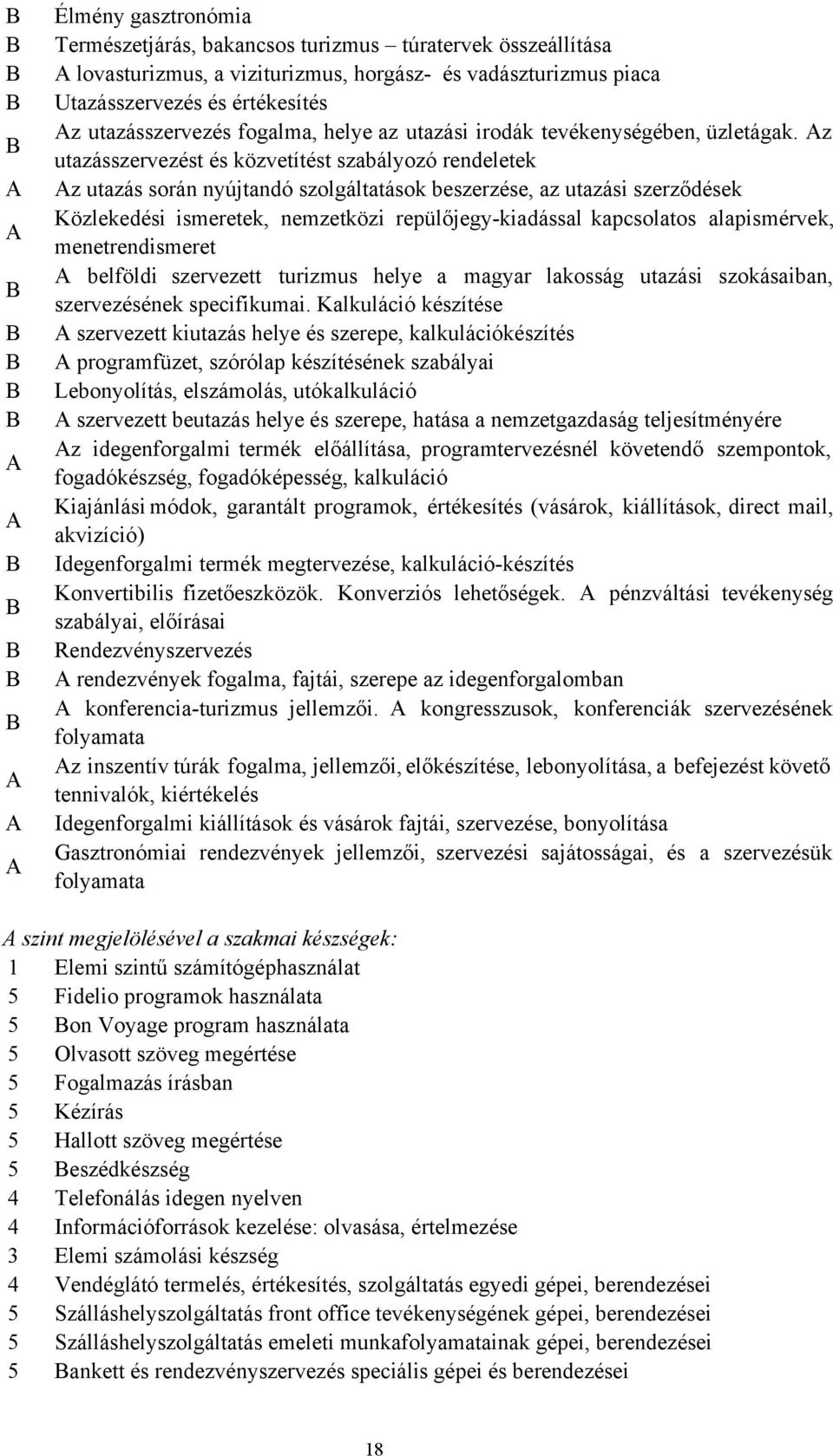 Az utazásszervezést és közvetítést szabályozó rendeletek Az utazás során nyújtandó szolgáltatások beszerzése, az utazási szerződések Közlekedési ismeretek, nemzetközi repülőjegy-kiadással kapcsolatos