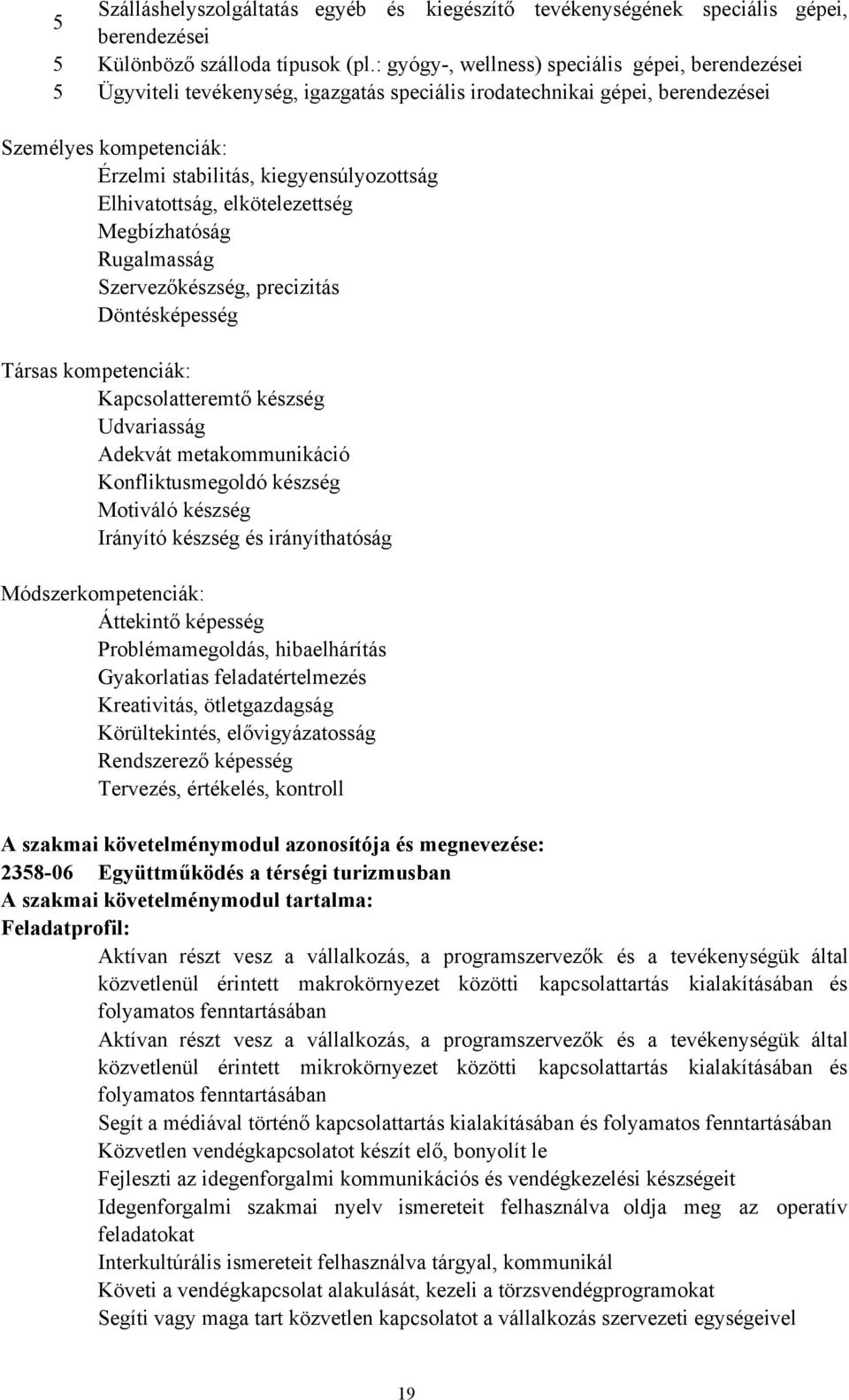 Elhivatottság, elkötelezettség Megbízhatóság Rugalmasság Szervezőkészség, precizitás Döntésképesség Társas kompetenciák: Kapcsolatteremtő készség Udvariasság Adekvát metakommunikáció