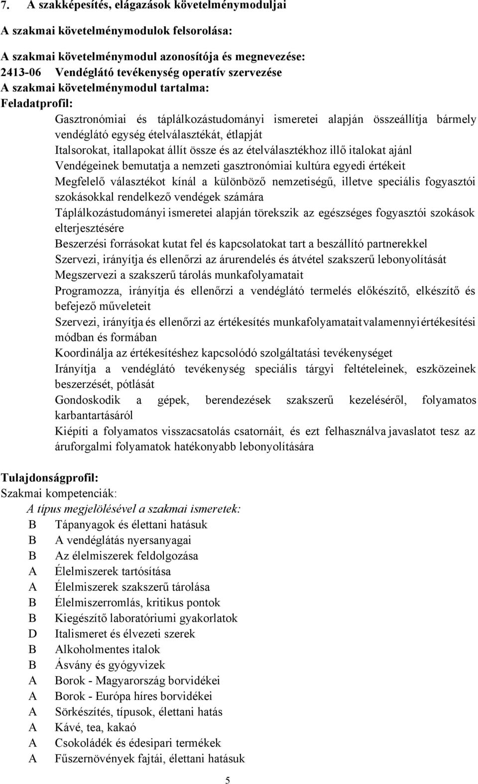 állít össze és az ételválasztékhoz illő italokat ajánl Vendégeinek bemutatja a nemzeti gasztronómiai kultúra egyedi értékeit Megfelelő választékot kínál a különböző nemzetiségű, illetve speciális