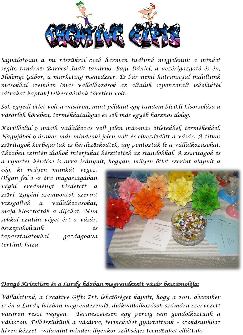 Sok egyedi ötlet volt a vásáron, mint például egy tandem bicikli kisorsolása a vásárlók körében, termékkatalógus és sok más egyéb hasznos dolog.
