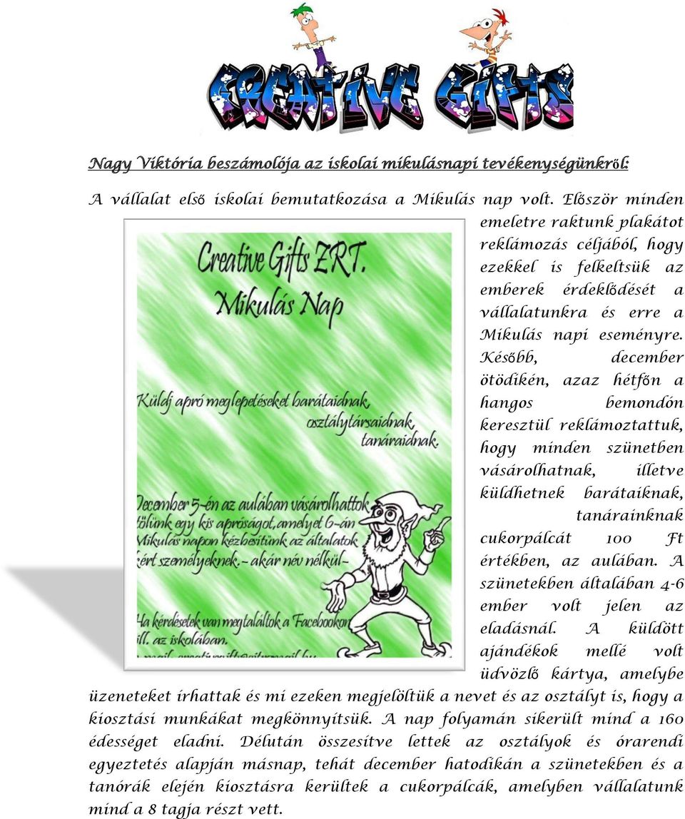 Később, december ötödikén, azaz hétfőn a hangos bemondón keresztül reklámoztattuk, hogy minden szünetben vásárolhatnak, illetve küldhetnek barátaiknak, tanárainknak cukorpálcát 100 Ft értékben, az