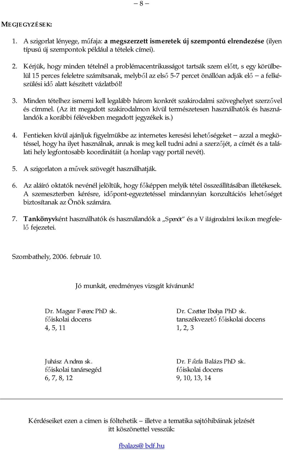 készített vázlatból! 3. Minden tételhez ismerni kell legalább három konkrét szakirodalmi szöveghelyet szerz vel és címmel.
