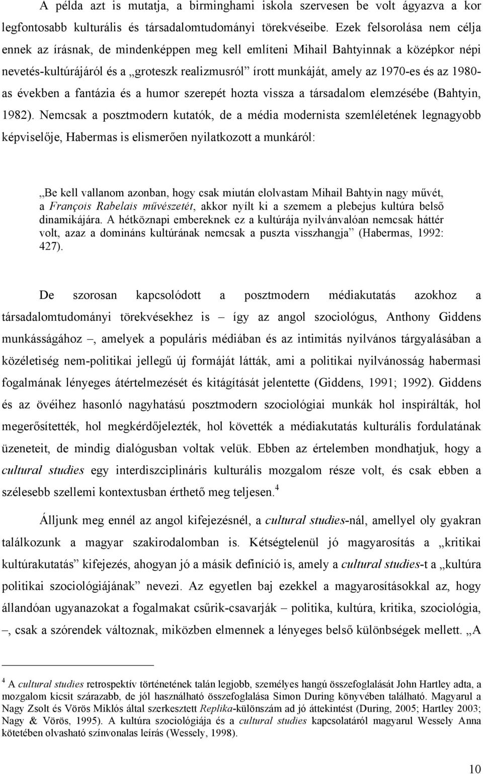1980- as években a fantázia és a humor szerepét hozta vissza a társadalom elemzésébe (Bahtyin, 1982).