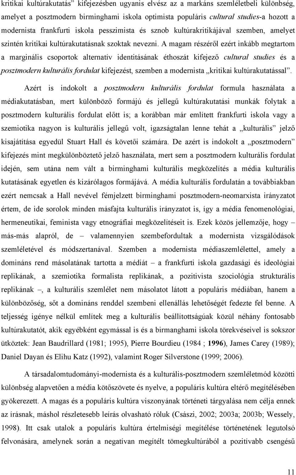 A magam részéről ezért inkább megtartom a marginális csoportok alternatív identitásának éthoszát kifejező cultural studies és a posztmodern kulturális fordulat kifejezést, szemben a modernista