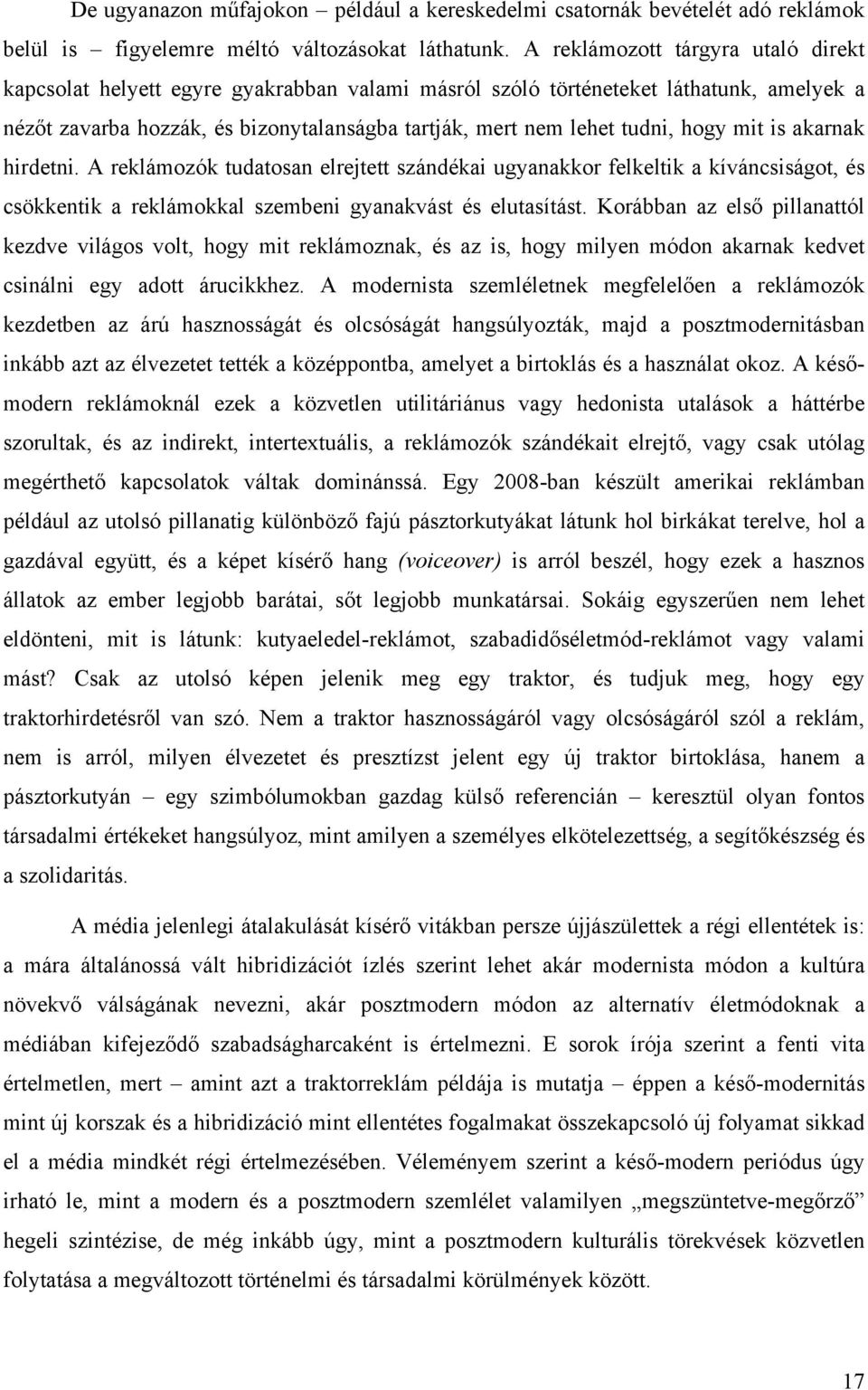 hogy mit is akarnak hirdetni. A reklámozók tudatosan elrejtett szándékai ugyanakkor felkeltik a kíváncsiságot, és csökkentik a reklámokkal szembeni gyanakvást és elutasítást.