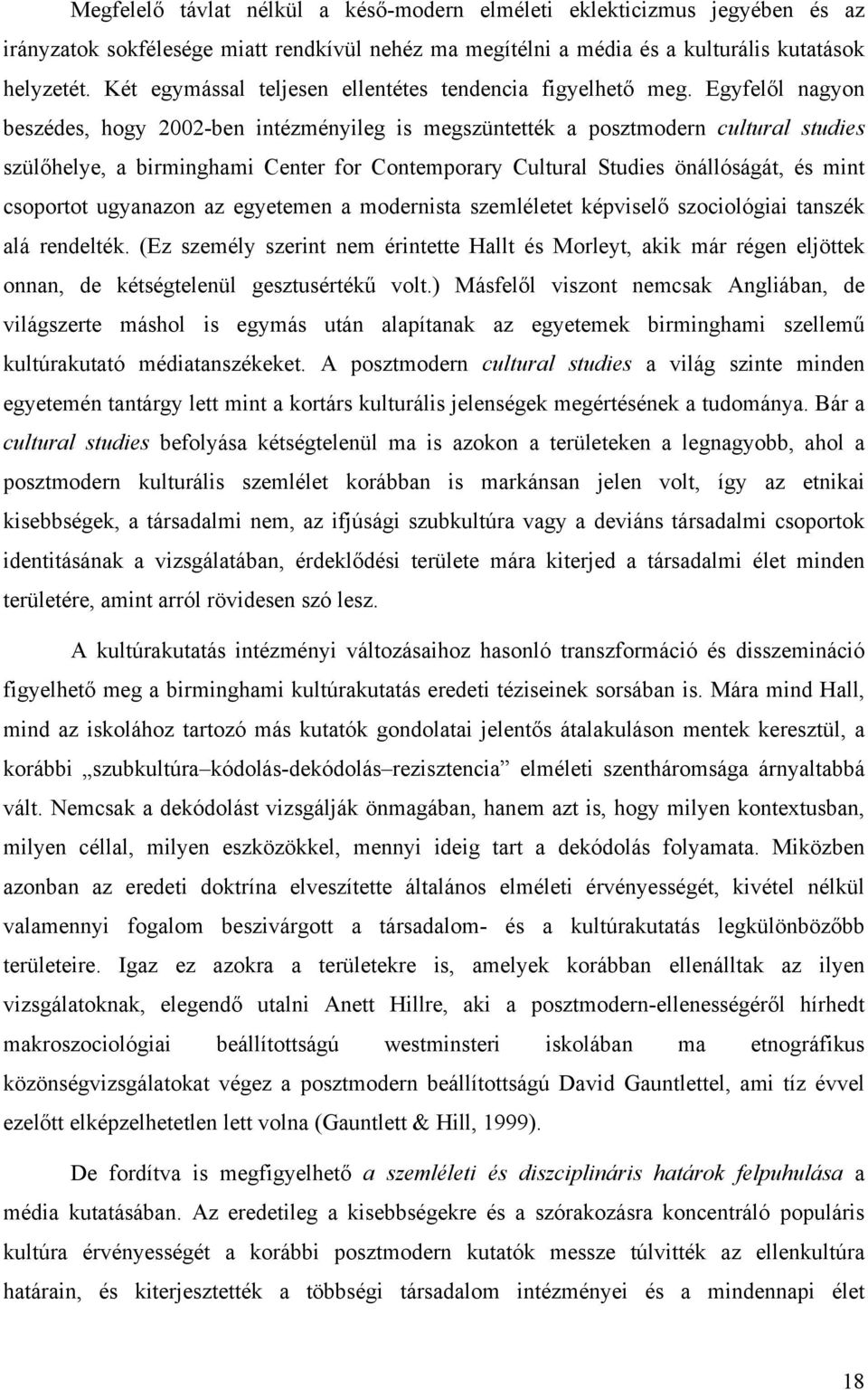 Egyfelől nagyon beszédes, hogy 2002-ben intézményileg is megszüntették a posztmodern cultural studies szülőhelye, a birminghami Center for Contemporary Cultural Studies önállóságát, és mint csoportot