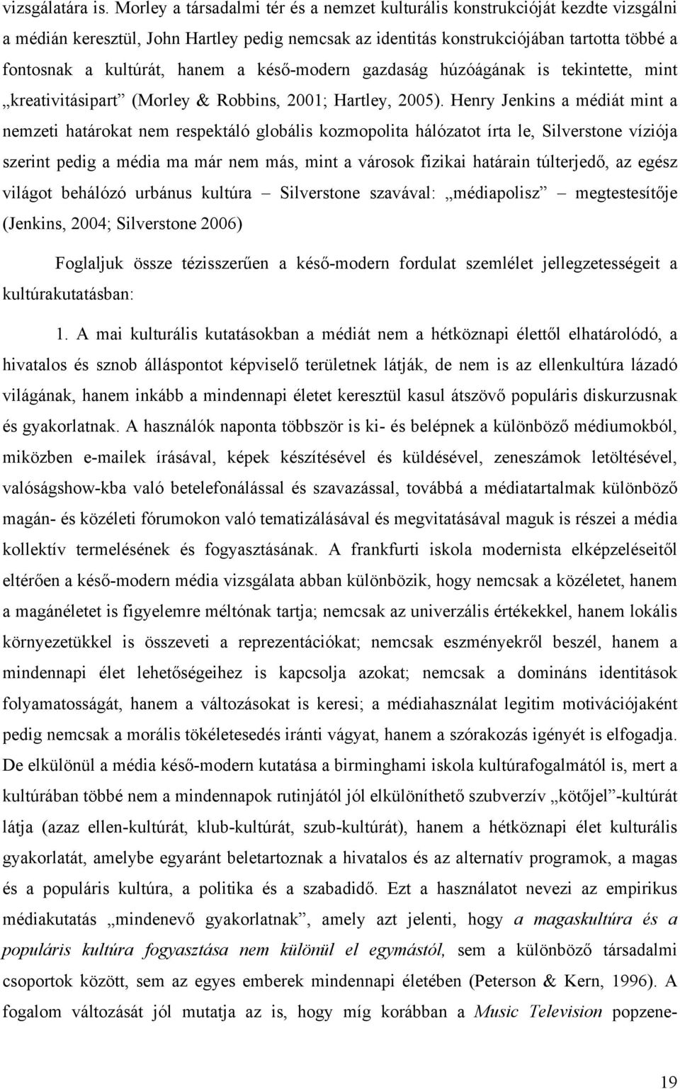 hanem a késő-modern gazdaság húzóágának is tekintette, mint kreativitásipart (Morley & Robbins, 2001; Hartley, 2005).