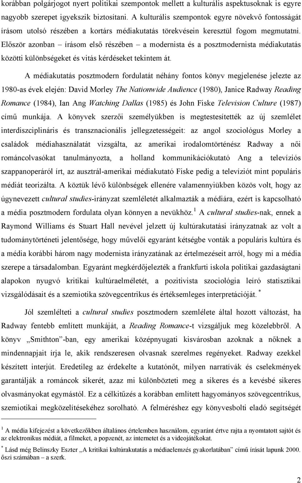 Először azonban írásom első részében a modernista és a posztmodernista médiakutatás közötti különbségeket és vitás kérdéseket tekintem át.